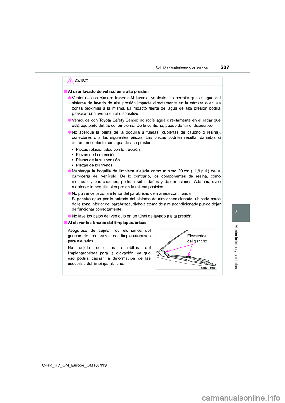 TOYOTA C-HR 2020 Manual del propietario (in Spanish) 5876-1. Mantenimiento y cuidados
6
Mantenimiento y cuidados
C-HR_HV_OM_Europe_OM10711S
AV I S O
■Al usar lavado de vehículos a alta presión
● Vehículos con cámara trasera: Al lavar el vehícu TOYOTA C-HR 2020 Manual del propietario (in Spanish) 5876-1. Mantenimiento y cuidados
6
Mantenimiento y cuidados
C-HR_HV_OM_Europe_OM10711S
AV I S O
■Al usar lavado de vehículos a alta presión
● Vehículos con cámara trasera: Al lavar el vehícu