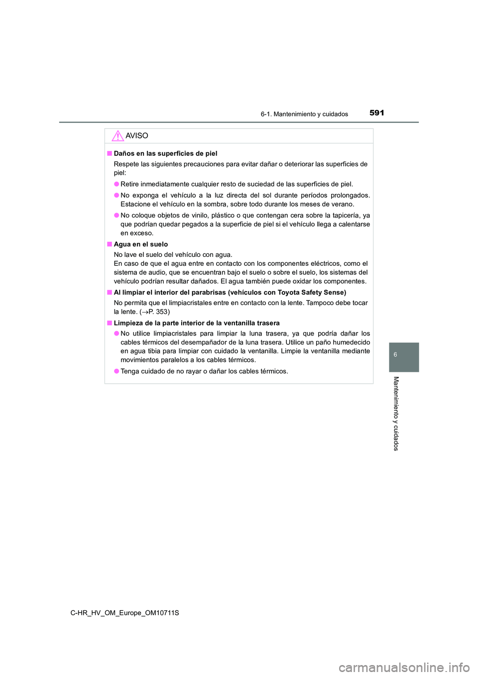 TOYOTA C-HR 2020 Manual del propietario (in Spanish) 5916-1. Mantenimiento y cuidados
6
Mantenimiento y cuidados
C-HR_HV_OM_Europe_OM10711S
AV I S O
■Daños en las superficies de piel
Respete las siguientes precauciones para evitar dañar o deteriora TOYOTA C-HR 2020 Manual del propietario (in Spanish) 5916-1. Mantenimiento y cuidados
6
Mantenimiento y cuidados
C-HR_HV_OM_Europe_OM10711S
AV I S O
■Daños en las superficies de piel
Respete las siguientes precauciones para evitar dañar o deteriora