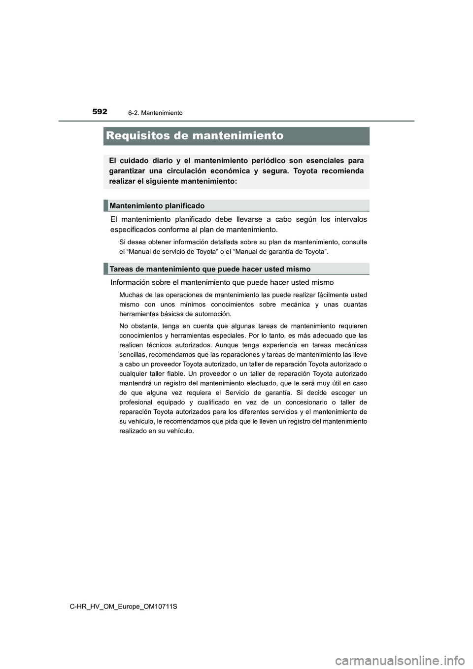 TOYOTA C-HR 2020 Manual del propietario (in Spanish) 5926-2. Mantenimiento
C-HR_HV_OM_Europe_OM10711S
Requisitos de mantenimiento
El mantenimiento planificado debe llevarse a cabo según los intervalos
especificados conforme al plan de mantenimiento.
Si TOYOTA C-HR 2020 Manual del propietario (in Spanish) 5926-2. Mantenimiento
C-HR_HV_OM_Europe_OM10711S
Requisitos de mantenimiento
El mantenimiento planificado debe llevarse a cabo según los intervalos
especificados conforme al plan de mantenimiento.
Si