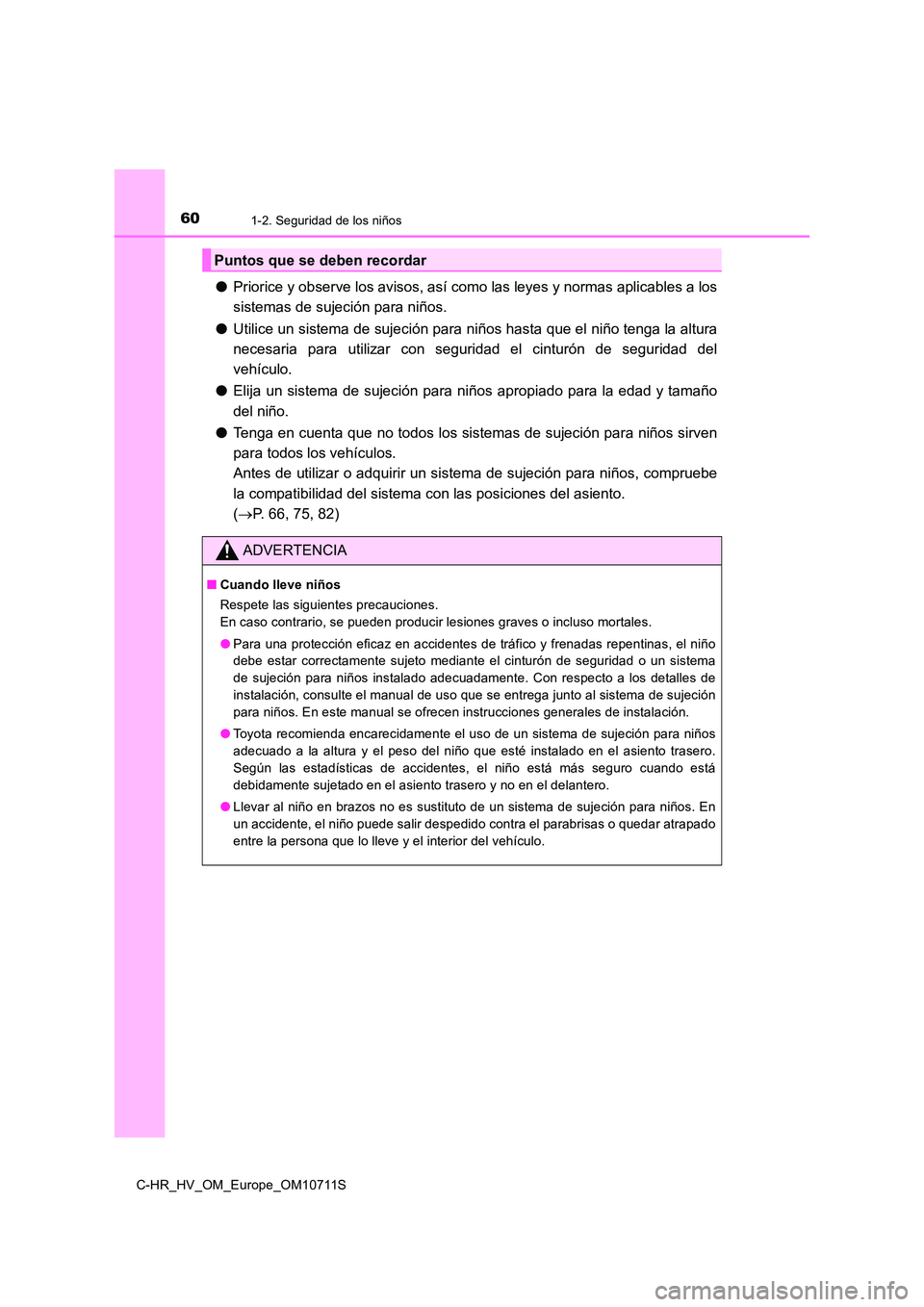 TOYOTA C-HR 2020 Manual del propietario (in Spanish) 601-2. Seguridad de los niños
C-HR_HV_OM_Europe_OM10711S
●Priorice y observe los avisos, así como las leyes y normas aplicables a los
sistemas de sujeción para niños.
● Utilice un sistema de TOYOTA C-HR 2020 Manual del propietario (in Spanish) 601-2. Seguridad de los niños
C-HR_HV_OM_Europe_OM10711S
●Priorice y observe los avisos, así como las leyes y normas aplicables a los
sistemas de sujeción para niños.
● Utilice un sistema de