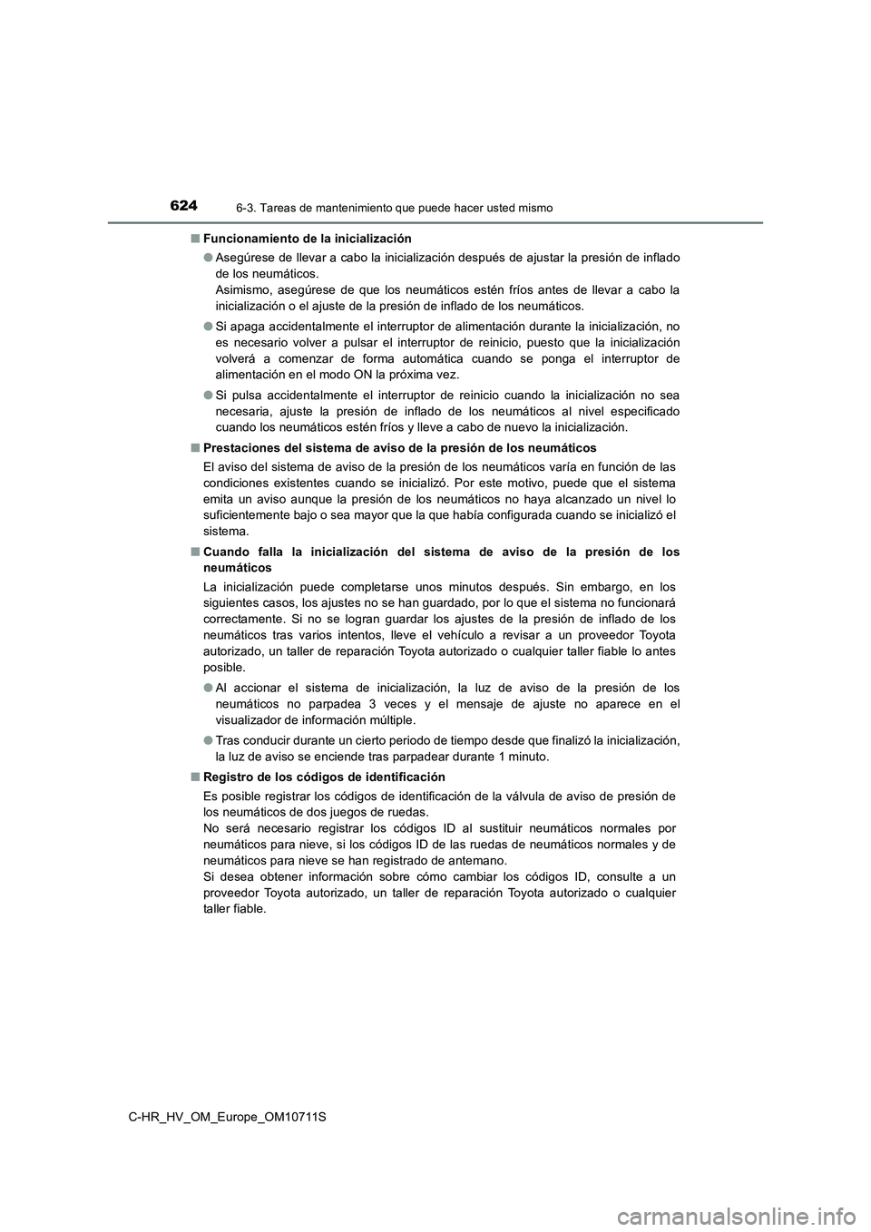 TOYOTA C-HR 2020 Manual del propietario (in Spanish) 6246-3. Tareas de mantenimiento que puede hacer usted mismo
C-HR_HV_OM_Europe_OM10711S■Funcionamiento de la inicialización
●Asegúrese de llevar a cabo la inicialización después de ajustar la p TOYOTA C-HR 2020 Manual del propietario (in Spanish) 6246-3. Tareas de mantenimiento que puede hacer usted mismo
C-HR_HV_OM_Europe_OM10711S■Funcionamiento de la inicialización
●Asegúrese de llevar a cabo la inicialización después de ajustar la p