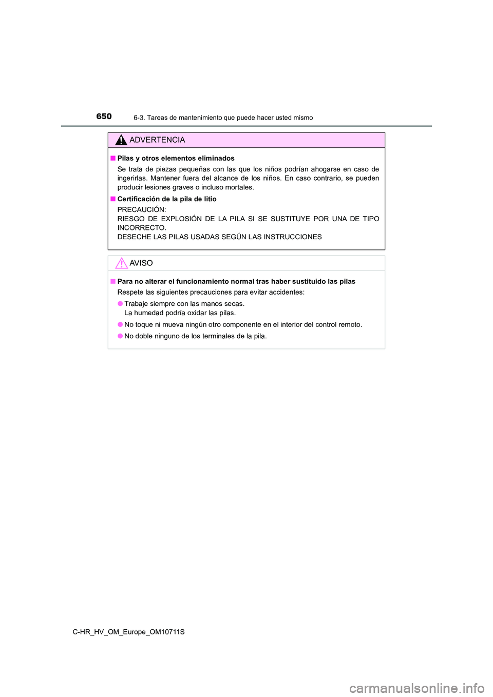TOYOTA C-HR 2020  Manual del propietario (in Spanish) 6506-3. Tareas de mantenimiento que puede hacer usted mismo
C-HR_HV_OM_Europe_OM10711S
ADVERTENCIA
■Pilas y otros elementos eliminados 
Se trata de piezas pequeñas con las que los niños podrían a