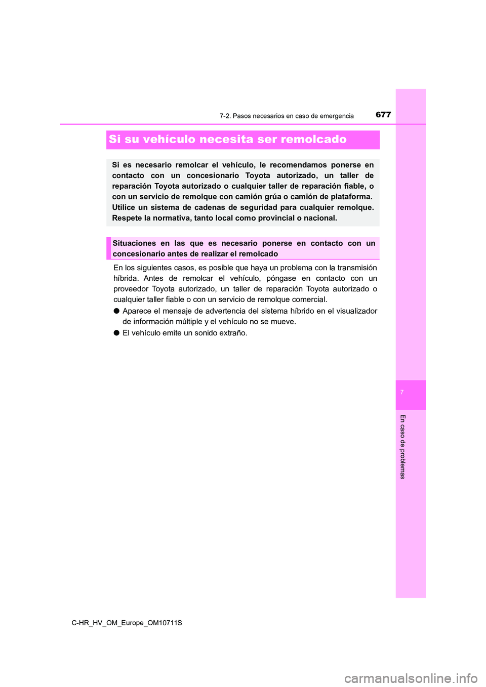 TOYOTA C-HR 2020 Manual del propietario (in Spanish) 6777-2. Pasos necesarios en caso de emergencia
C-HR_HV_OM_Europe_OM10711S
7
En caso de problemas
Si su vehículo necesita ser remolcado
En los siguientes casos, es posible que haya un problema con la TOYOTA C-HR 2020 Manual del propietario (in Spanish) 6777-2. Pasos necesarios en caso de emergencia
C-HR_HV_OM_Europe_OM10711S
7
En caso de problemas
Si su vehículo necesita ser remolcado
En los siguientes casos, es posible que haya un problema con la
