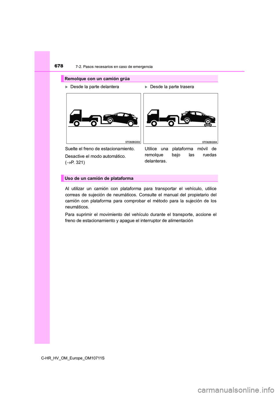 TOYOTA C-HR 2020 Manual del propietario (in Spanish) 6787-2. Pasos necesarios en caso de emergencia
C-HR_HV_OM_Europe_OM10711S
Al utilizar un camión con plataforma para transportar el vehículo, utilice
correas de sujeción de neumáticos. Consulte el TOYOTA C-HR 2020 Manual del propietario (in Spanish) 6787-2. Pasos necesarios en caso de emergencia
C-HR_HV_OM_Europe_OM10711S
Al utilizar un camión con plataforma para transportar el vehículo, utilice
correas de sujeción de neumáticos. Consulte el