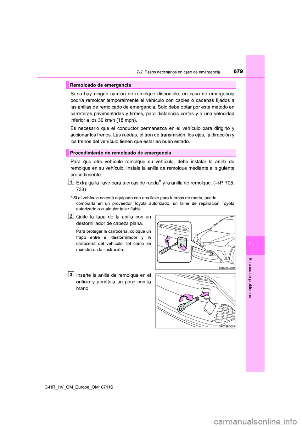 TOYOTA C-HR 2020  Manual del propietario (in Spanish) 6797-2. Pasos necesarios en caso de emergencia
C-HR_HV_OM_Europe_OM10711S
7
En caso de problemas
Si no hay ningún camión de remolque disponible, en caso de emergencia 
podría remolcar temporalmente