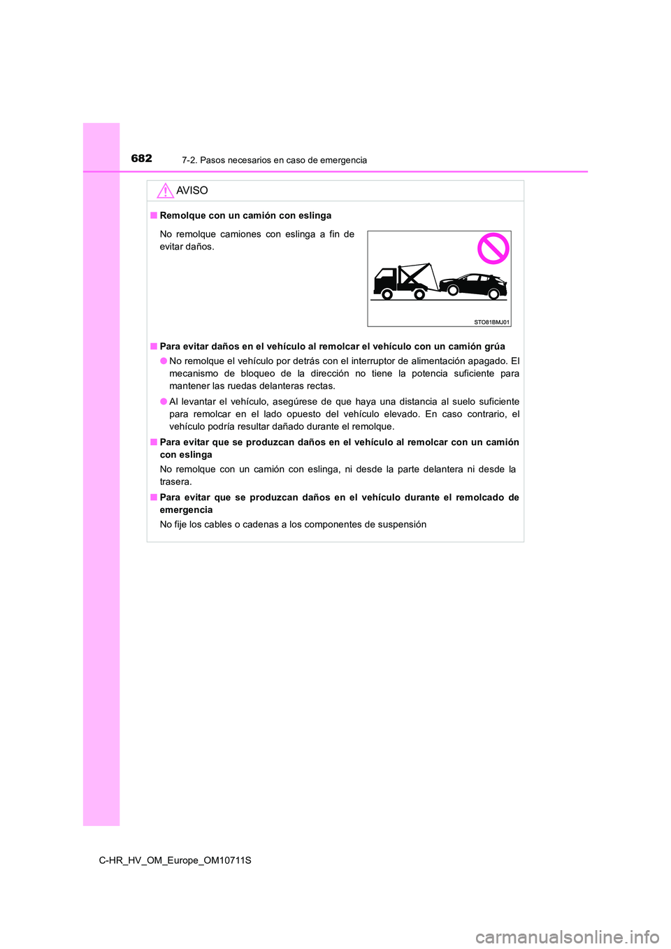 TOYOTA C-HR 2020  Manual del propietario (in Spanish) 6827-2. Pasos necesarios en caso de emergencia
C-HR_HV_OM_Europe_OM10711S
AV I S O
■Remolque con un camión con eslinga 
■ Para evitar daños en el vehículo al remolcar el vehículo con un camió