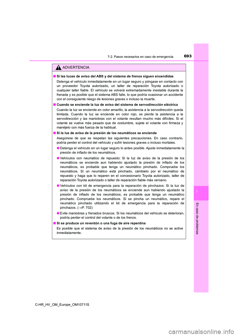 TOYOTA C-HR 2020 Manual del propietario (in Spanish) 6937-2. Pasos necesarios en caso de emergencia
C-HR_HV_OM_Europe_OM10711S
7
En caso de problemas
ADVERTENCIA
■Si las luces de aviso del ABS y del sistema de frenos siguen encendidas
Detenga el veh TOYOTA C-HR 2020 Manual del propietario (in Spanish) 6937-2. Pasos necesarios en caso de emergencia
C-HR_HV_OM_Europe_OM10711S
7
En caso de problemas
ADVERTENCIA
■Si las luces de aviso del ABS y del sistema de frenos siguen encendidas
Detenga el veh