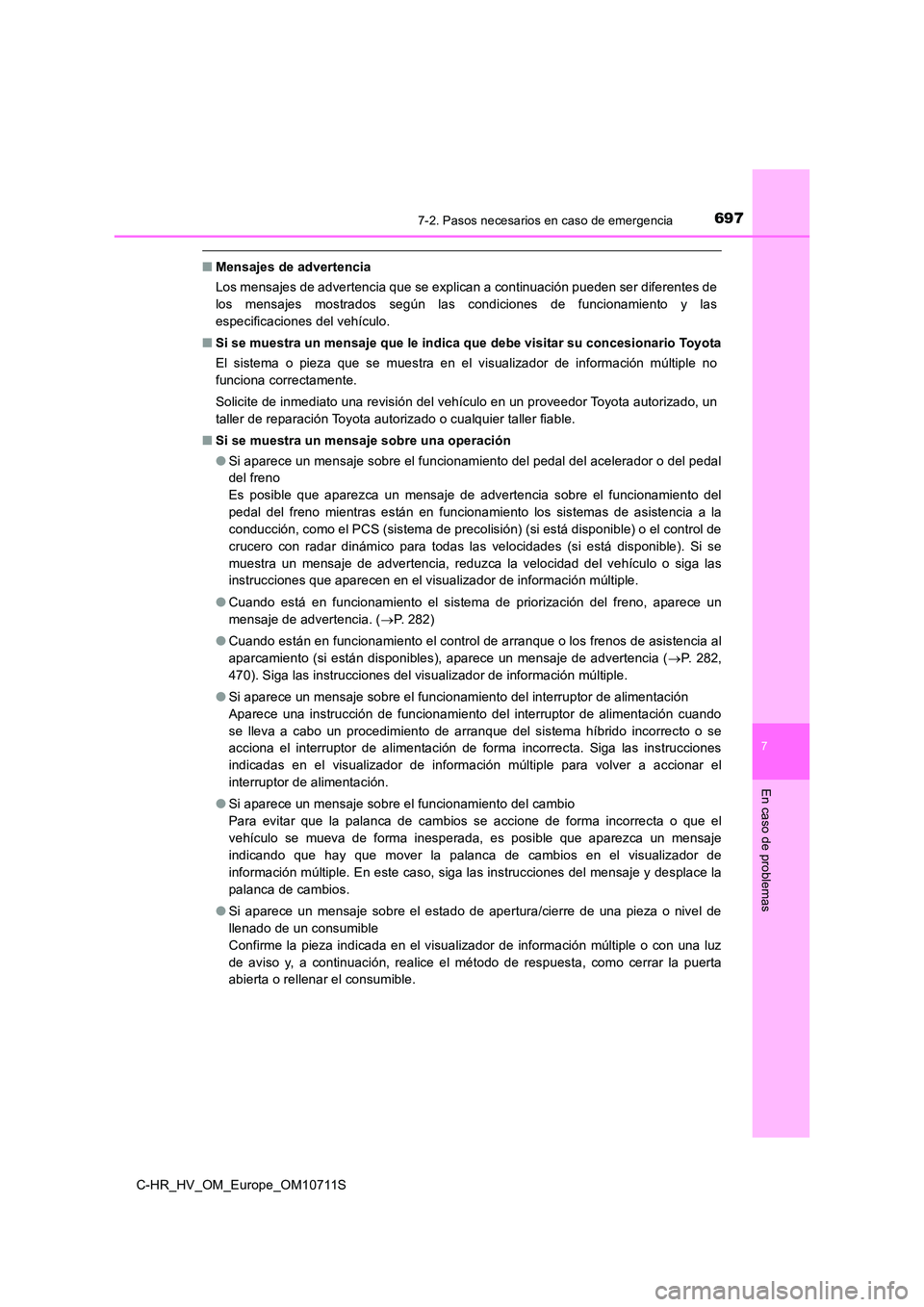 TOYOTA C-HR 2020 Manual del propietario (in Spanish) 6977-2. Pasos necesarios en caso de emergencia
C-HR_HV_OM_Europe_OM10711S
7
En caso de problemas
■Mensajes de advertencia
Los mensajes de advertencia que se explican a continuación pueden ser dife TOYOTA C-HR 2020 Manual del propietario (in Spanish) 6977-2. Pasos necesarios en caso de emergencia
C-HR_HV_OM_Europe_OM10711S
7
En caso de problemas
■Mensajes de advertencia
Los mensajes de advertencia que se explican a continuación pueden ser dife