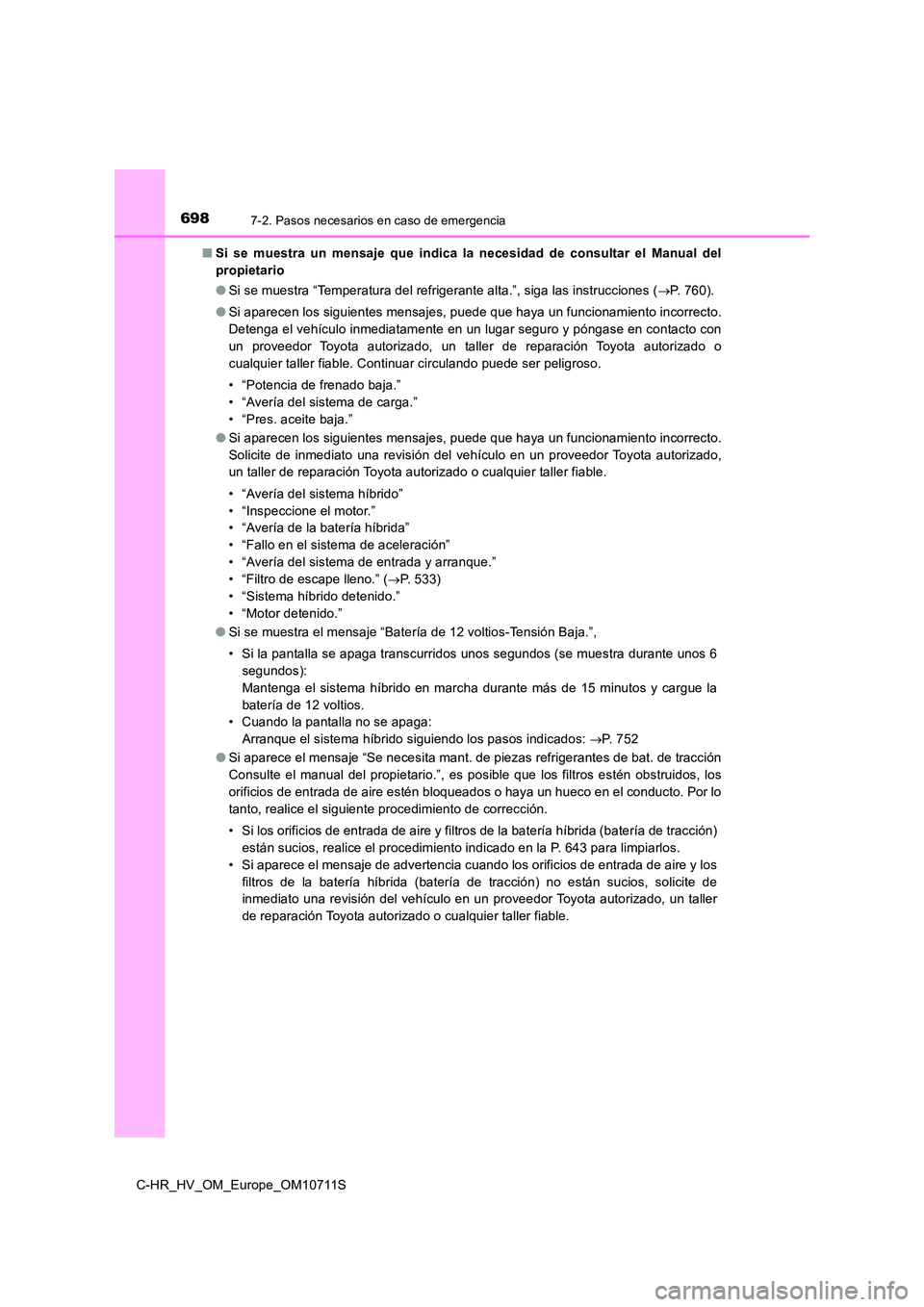 TOYOTA C-HR 2020 Manual del propietario (in Spanish) 6987-2. Pasos necesarios en caso de emergencia
C-HR_HV_OM_Europe_OM10711S
■ Si se muestra un mensaje que indica la necesidad de consultar el Manual del
propietario
● Si se muestra “Temperatur TOYOTA C-HR 2020 Manual del propietario (in Spanish) 6987-2. Pasos necesarios en caso de emergencia
C-HR_HV_OM_Europe_OM10711S
■ Si se muestra un mensaje que indica la necesidad de consultar el Manual del
propietario
● Si se muestra “Temperatur