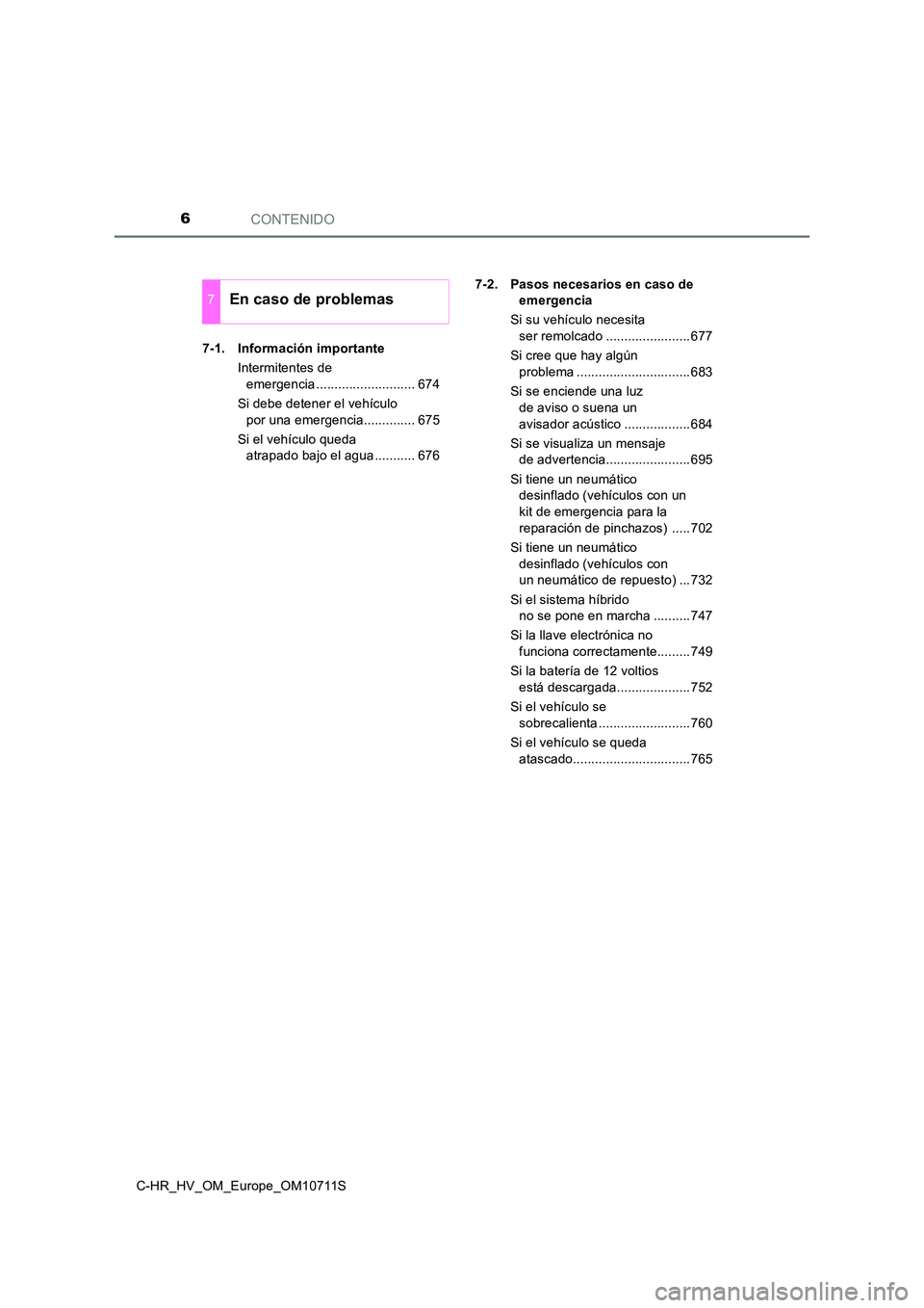 TOYOTA C-HR 2020  Manual del propietario (in Spanish) CONTENIDO6
C-HR_HV_OM_Europe_OM10711S 
7-1. Información importante 
Intermitentes de  
emergencia ........................... 674 
Si debe detener el vehículo  
por una emergencia.............. 675 