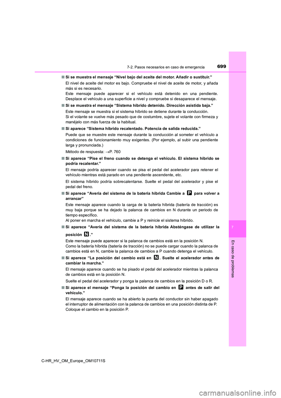 TOYOTA C-HR 2020 Manual del propietario (in Spanish) 6997-2. Pasos necesarios en caso de emergencia
C-HR_HV_OM_Europe_OM10711S
7
En caso de problemas
■Si se muestra el mensaje “Nivel bajo del aceite del motor. Añadir o sustituir.”
El nivel de ac TOYOTA C-HR 2020 Manual del propietario (in Spanish) 6997-2. Pasos necesarios en caso de emergencia
C-HR_HV_OM_Europe_OM10711S
7
En caso de problemas
■Si se muestra el mensaje “Nivel bajo del aceite del motor. Añadir o sustituir.”
El nivel de ac