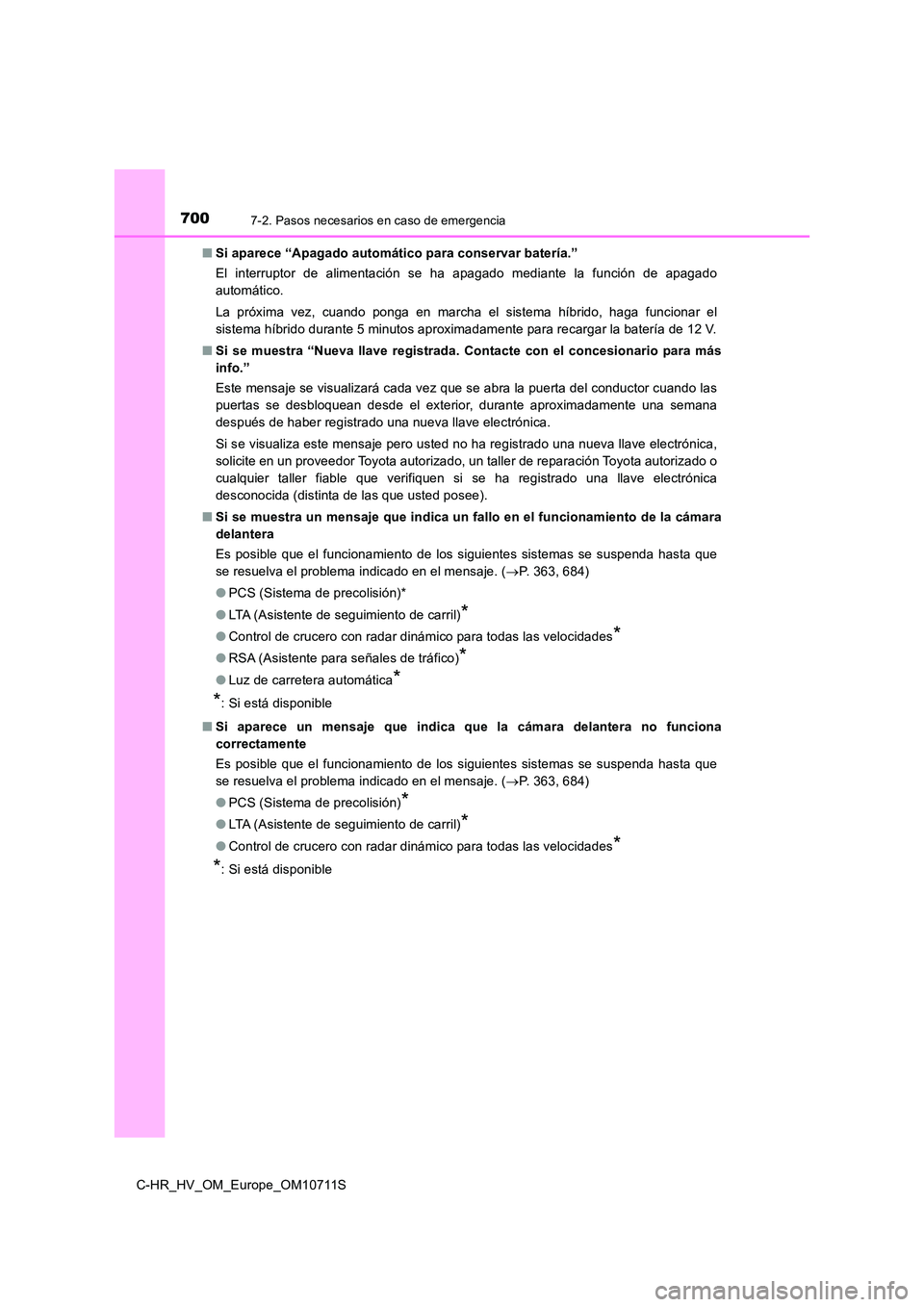 TOYOTA C-HR 2020 Manual del propietario (in Spanish) 7007-2. Pasos necesarios en caso de emergencia
C-HR_HV_OM_Europe_OM10711S
■ Si aparece “Apagado automático para conservar batería.”
El interruptor de alimentación se ha apagado mediante la TOYOTA C-HR 2020 Manual del propietario (in Spanish) 7007-2. Pasos necesarios en caso de emergencia
C-HR_HV_OM_Europe_OM10711S
■ Si aparece “Apagado automático para conservar batería.”
El interruptor de alimentación se ha apagado mediante la