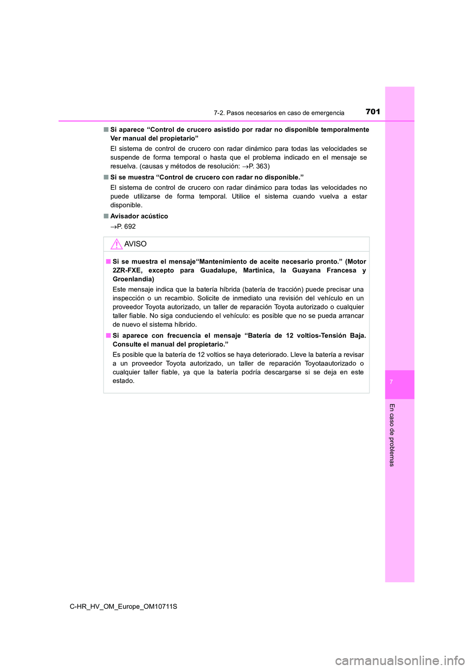 TOYOTA C-HR 2020 Manual del propietario (in Spanish) 7017-2. Pasos necesarios en caso de emergencia
C-HR_HV_OM_Europe_OM10711S
7
En caso de problemas
■Si aparece “Control de crucero asistido por radar no disponible temporalmente
Ver manual del prop TOYOTA C-HR 2020 Manual del propietario (in Spanish) 7017-2. Pasos necesarios en caso de emergencia
C-HR_HV_OM_Europe_OM10711S
7
En caso de problemas
■Si aparece “Control de crucero asistido por radar no disponible temporalmente
Ver manual del prop
