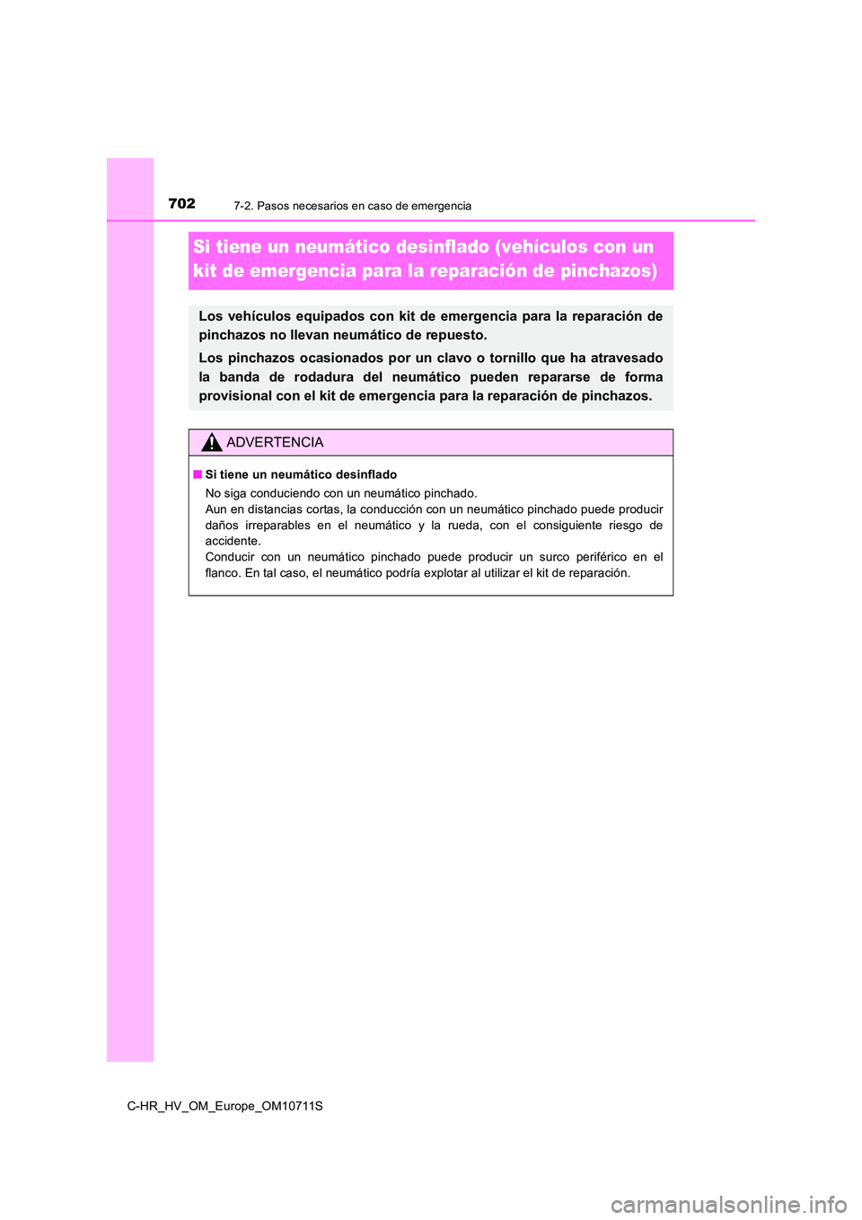 TOYOTA C-HR 2020 Manual del propietario (in Spanish) 7027-2. Pasos necesarios en caso de emergencia
C-HR_HV_OM_Europe_OM10711S
Si tiene un neumático desinflado (vehículos con un
kit de emergencia para la reparación de pinchazos)
Los vehículos equi TOYOTA C-HR 2020 Manual del propietario (in Spanish) 7027-2. Pasos necesarios en caso de emergencia
C-HR_HV_OM_Europe_OM10711S
Si tiene un neumático desinflado (vehículos con un
kit de emergencia para la reparación de pinchazos)
Los vehículos equi