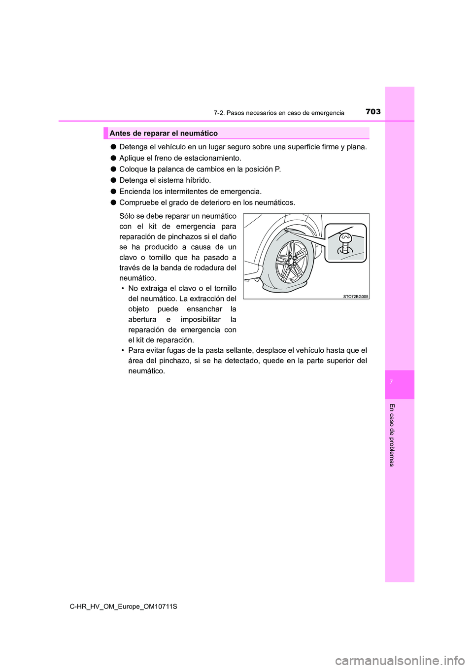 TOYOTA C-HR 2020 Manual del propietario (in Spanish) 7037-2. Pasos necesarios en caso de emergencia
C-HR_HV_OM_Europe_OM10711S
7
En caso de problemas
●Detenga el vehículo en un lugar seguro sobre una superficie firme y plana.
● Aplique el freno de TOYOTA C-HR 2020 Manual del propietario (in Spanish) 7037-2. Pasos necesarios en caso de emergencia
C-HR_HV_OM_Europe_OM10711S
7
En caso de problemas
●Detenga el vehículo en un lugar seguro sobre una superficie firme y plana.
● Aplique el freno de