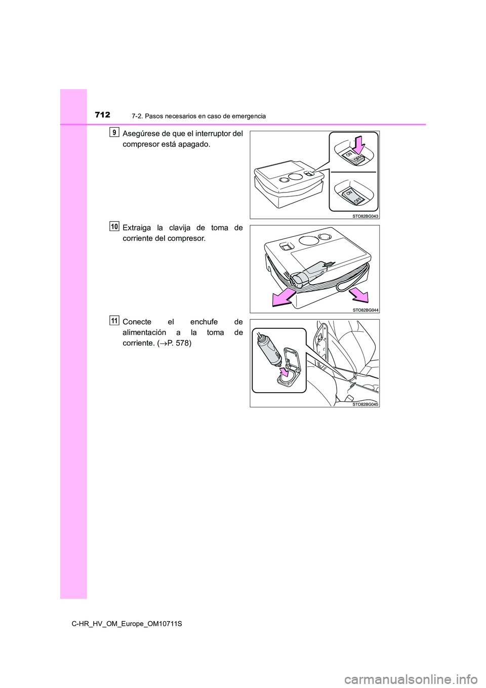 TOYOTA C-HR 2020  Manual del propietario (in Spanish) 7127-2. Pasos necesarios en caso de emergencia
C-HR_HV_OM_Europe_OM10711S
Asegúrese de que el interruptor del 
compresor está apagado. 
Extraiga la clavija de toma de 
corriente del compresor. 
Cone