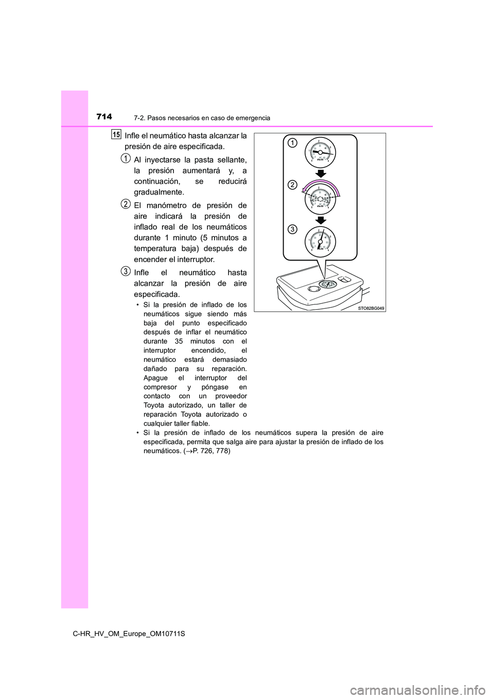 TOYOTA C-HR 2020 Manual del propietario (in Spanish) 7147-2. Pasos necesarios en caso de emergencia
C-HR_HV_OM_Europe_OM10711S
Infle el neumático hasta alcanzar la
presión de aire especificada.
Al inyectarse la pasta sellante,
la presión aumentar TOYOTA C-HR 2020 Manual del propietario (in Spanish) 7147-2. Pasos necesarios en caso de emergencia
C-HR_HV_OM_Europe_OM10711S
Infle el neumático hasta alcanzar la
presión de aire especificada.
Al inyectarse la pasta sellante,
la presión aumentar