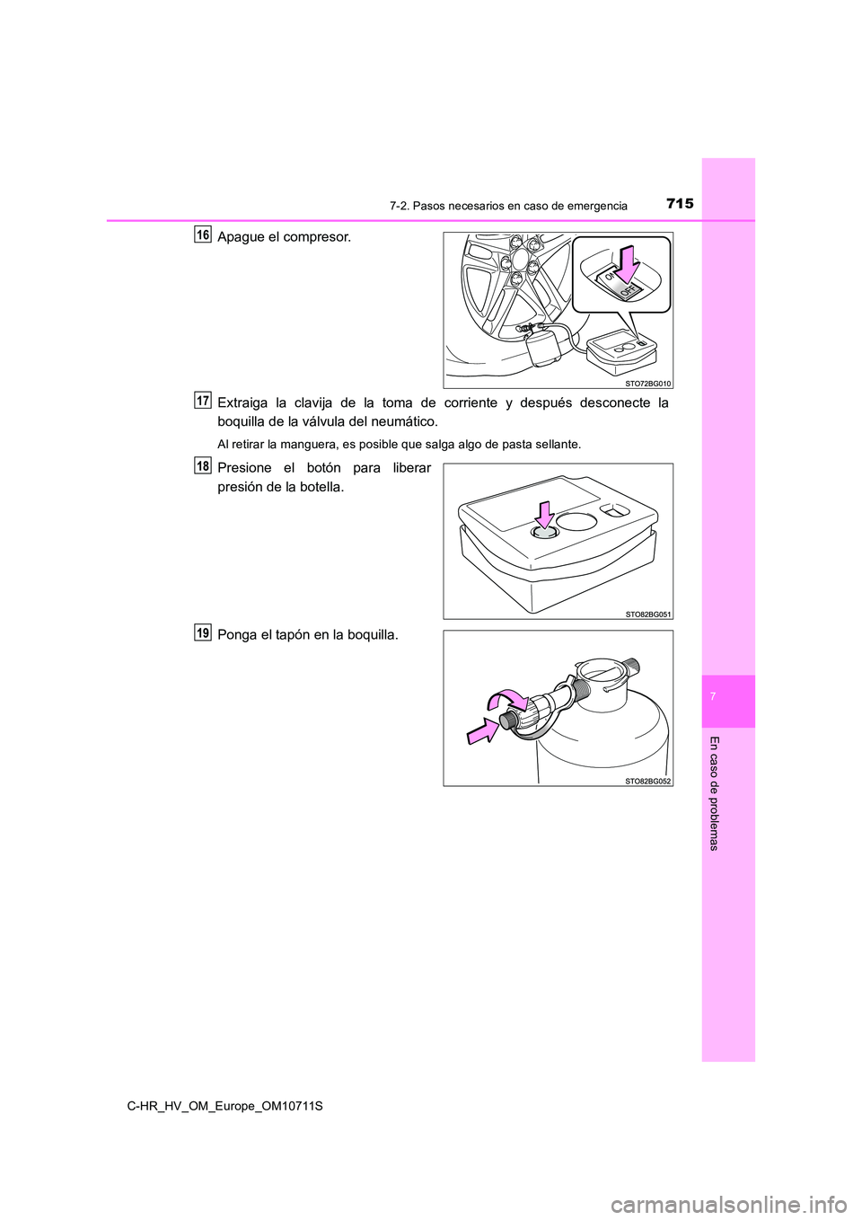 TOYOTA C-HR 2020  Manual del propietario (in Spanish) 7157-2. Pasos necesarios en caso de emergencia
C-HR_HV_OM_Europe_OM10711S
7
En caso de problemas
Apague el compresor. 
Extraiga la clavija de la toma de corriente y después desconecte la 
boquilla de