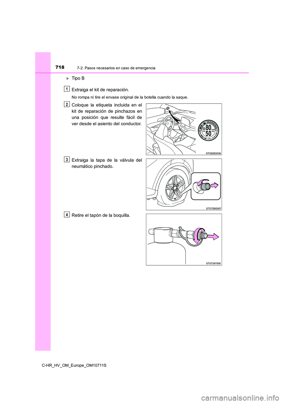 TOYOTA C-HR 2020  Manual del propietario (in Spanish) 7187-2. Pasos necesarios en caso de emergencia
C-HR_HV_OM_Europe_OM10711S
Tipo B 
Extraiga el kit de reparación.
No rompa ni tire el envase original de la botella cuando la saque.
Coloque la etiqu