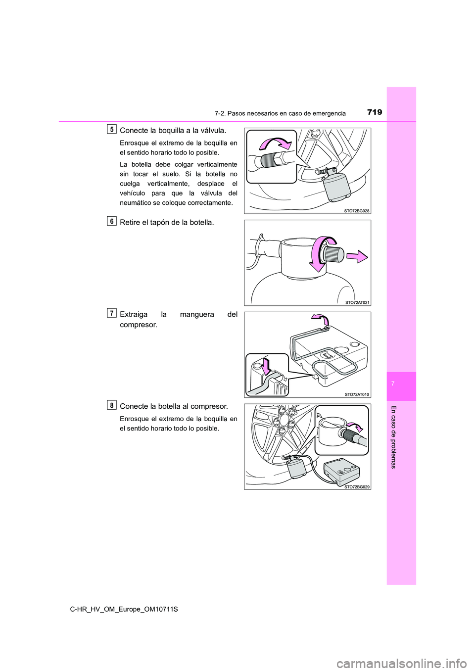 TOYOTA C-HR 2020 Manual del propietario (in Spanish) 7197-2. Pasos necesarios en caso de emergencia
C-HR_HV_OM_Europe_OM10711S
7
En caso de problemas
Conecte la boquilla a la válvula.
Enrosque el extremo de la boquilla en
el sentido horario todo lo po TOYOTA C-HR 2020 Manual del propietario (in Spanish) 7197-2. Pasos necesarios en caso de emergencia
C-HR_HV_OM_Europe_OM10711S
7
En caso de problemas
Conecte la boquilla a la válvula.
Enrosque el extremo de la boquilla en
el sentido horario todo lo po