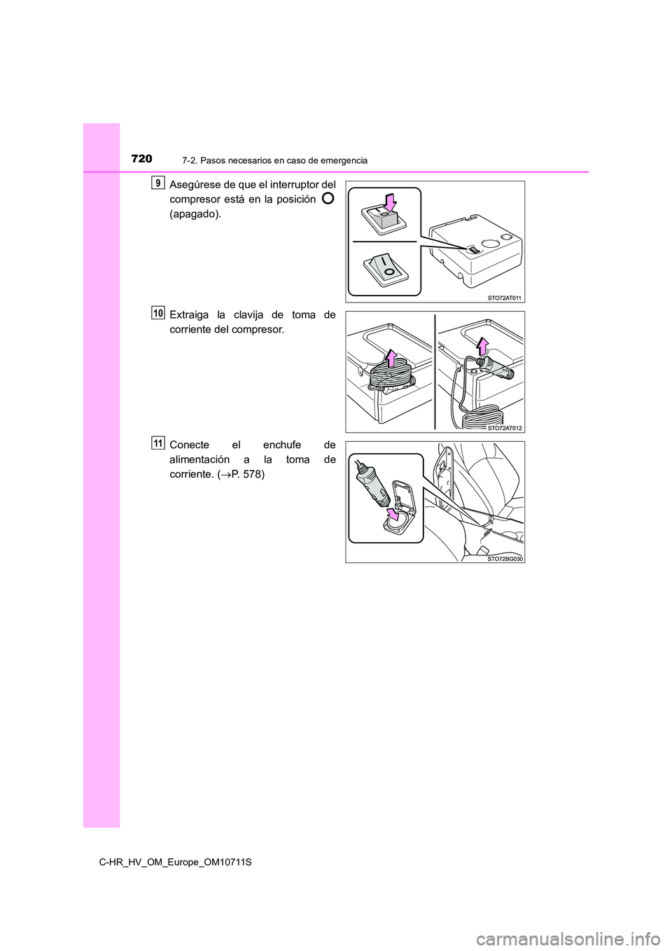 TOYOTA C-HR 2020 Manual del propietario (in Spanish) 7207-2. Pasos necesarios en caso de emergencia
C-HR_HV_OM_Europe_OM10711S
Asegúrese de que el interruptor del
compresor está en la posición
(apagado).
Extraiga la clavija de toma de
corriente TOYOTA C-HR 2020 Manual del propietario (in Spanish) 7207-2. Pasos necesarios en caso de emergencia
C-HR_HV_OM_Europe_OM10711S
Asegúrese de que el interruptor del
compresor está en la posición
(apagado).
Extraiga la clavija de toma de
corriente