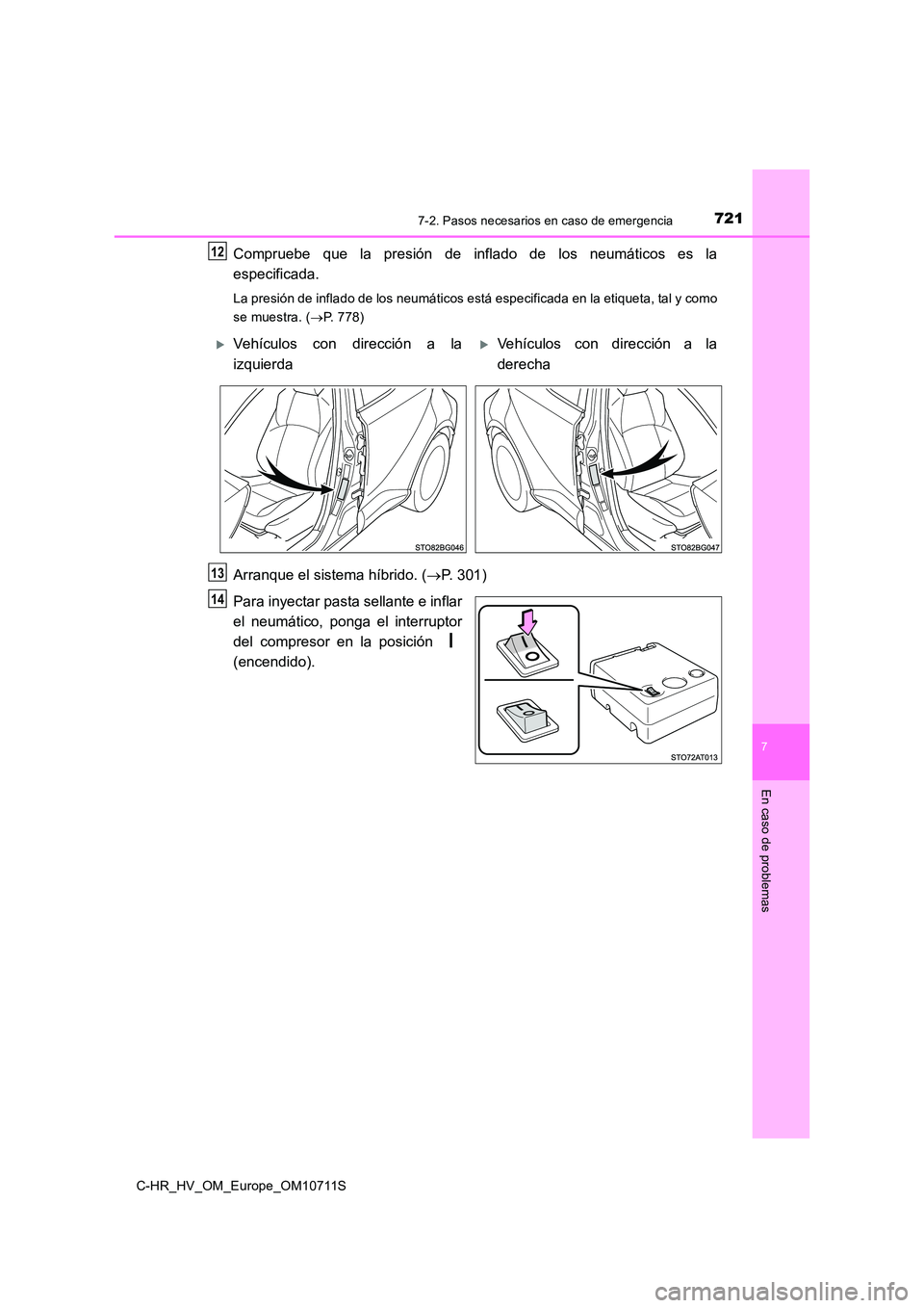 TOYOTA C-HR 2020 Manual del propietario (in Spanish) 7217-2. Pasos necesarios en caso de emergencia
C-HR_HV_OM_Europe_OM10711S
7
En caso de problemas
Compruebe que la presión de inflado de los neumáticos es la
especificada.
La presión de inflado de TOYOTA C-HR 2020 Manual del propietario (in Spanish) 7217-2. Pasos necesarios en caso de emergencia
C-HR_HV_OM_Europe_OM10711S
7
En caso de problemas
Compruebe que la presión de inflado de los neumáticos es la
especificada.
La presión de inflado de