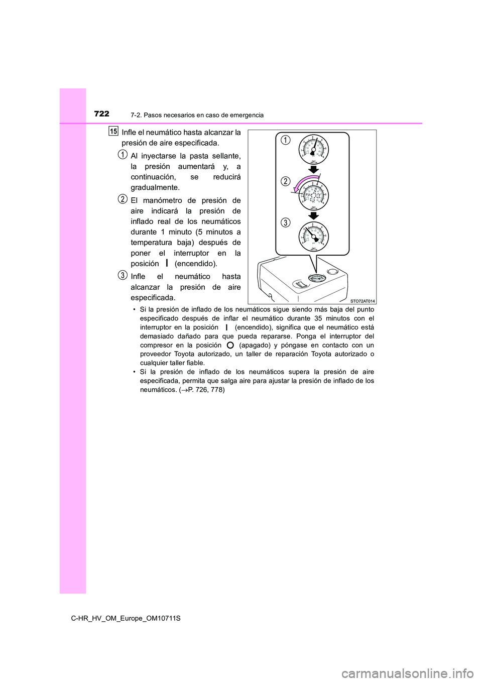 TOYOTA C-HR 2020 Manual del propietario (in Spanish) 7227-2. Pasos necesarios en caso de emergencia
C-HR_HV_OM_Europe_OM10711S
Infle el neumático hasta alcanzar la
presión de aire especificada.
Al inyectarse la pasta sellante,
la presión aumentar TOYOTA C-HR 2020 Manual del propietario (in Spanish) 7227-2. Pasos necesarios en caso de emergencia
C-HR_HV_OM_Europe_OM10711S
Infle el neumático hasta alcanzar la
presión de aire especificada.
Al inyectarse la pasta sellante,
la presión aumentar