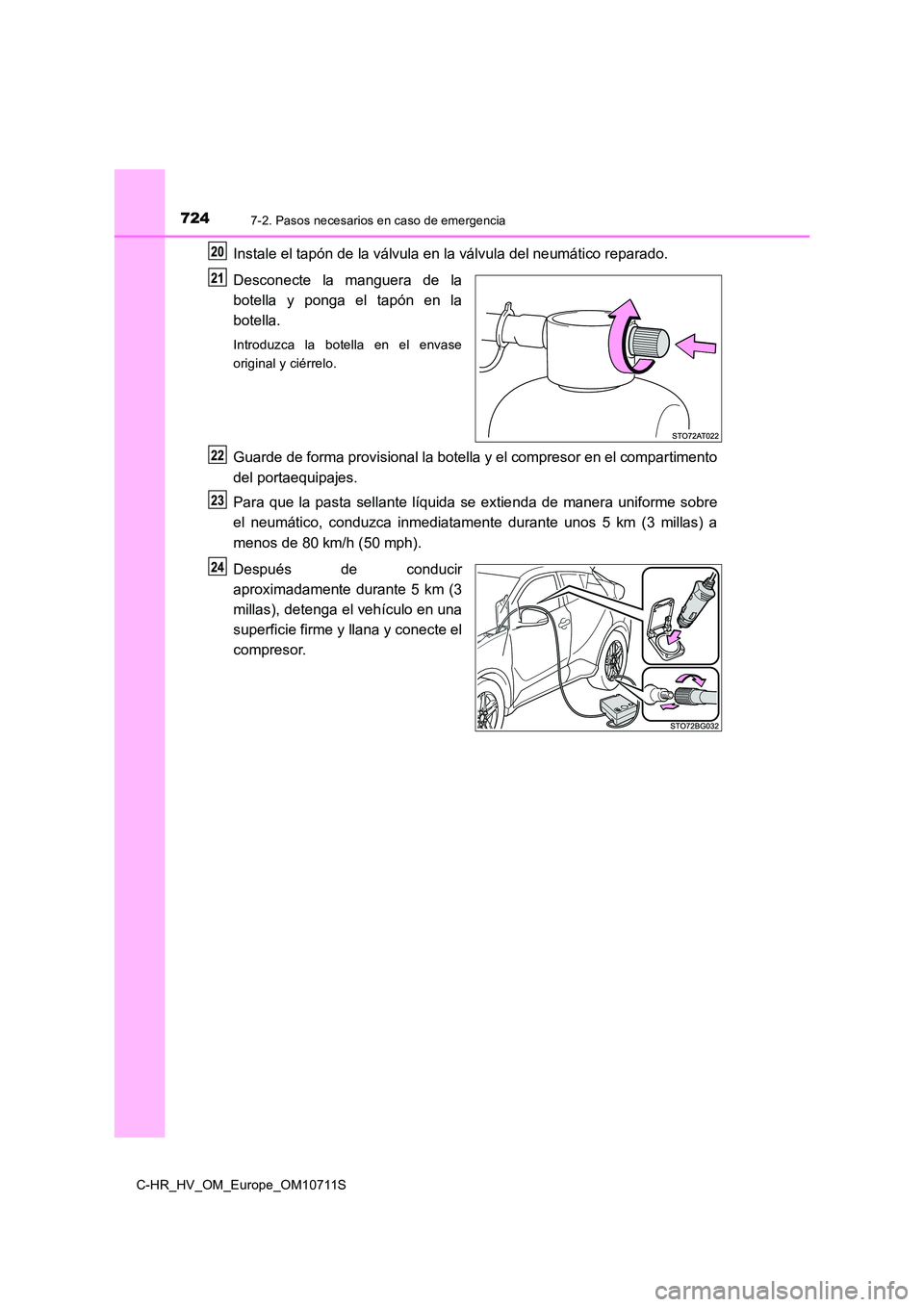 TOYOTA C-HR 2020 Manual del propietario (in Spanish) 7247-2. Pasos necesarios en caso de emergencia
C-HR_HV_OM_Europe_OM10711S
Instale el tapón de la válvula en la válvula del neumático reparado.
Desconecte la manguera de la
botella y ponga el tap TOYOTA C-HR 2020 Manual del propietario (in Spanish) 7247-2. Pasos necesarios en caso de emergencia
C-HR_HV_OM_Europe_OM10711S
Instale el tapón de la válvula en la válvula del neumático reparado.
Desconecte la manguera de la
botella y ponga el tap