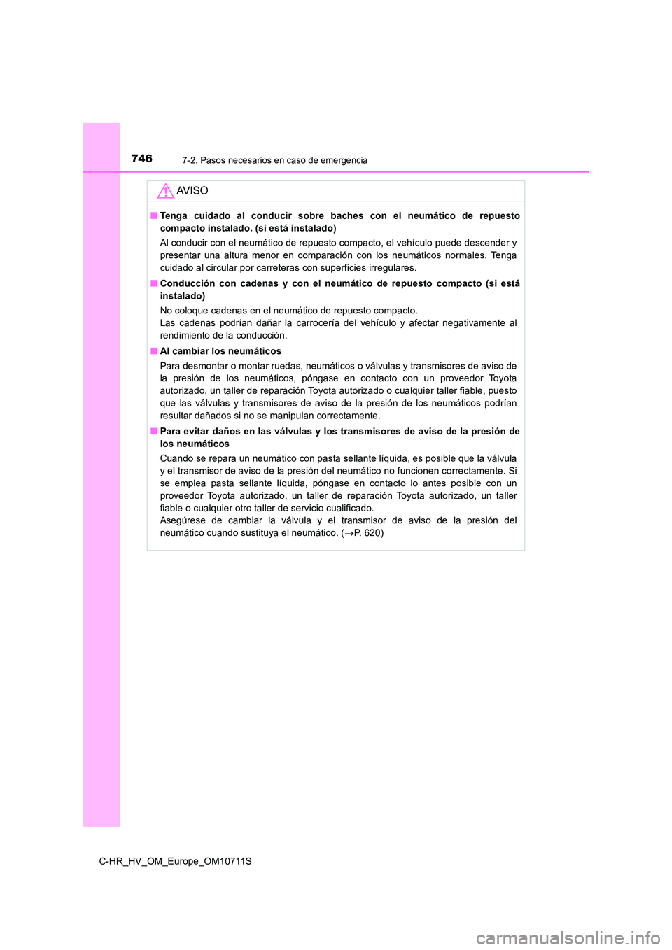 TOYOTA C-HR 2020  Manual del propietario (in Spanish) 7467-2. Pasos necesarios en caso de emergencia
C-HR_HV_OM_Europe_OM10711S
AV I S O
■Tenga cuidado al conducir sobre baches con el neumático de repuesto 
compacto instalado. (si está instalado) 
Al