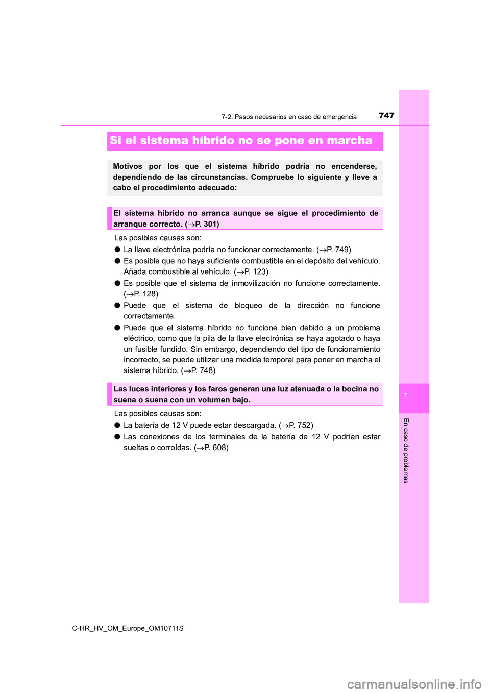 TOYOTA C-HR 2020  Manual del propietario (in Spanish) 7477-2. Pasos necesarios en caso de emergencia
C-HR_HV_OM_Europe_OM10711S
7
En caso de problemas
Si el sistema híbrido no se pone en marcha
Las posibles causas son: 
● La llave electrónica podría
