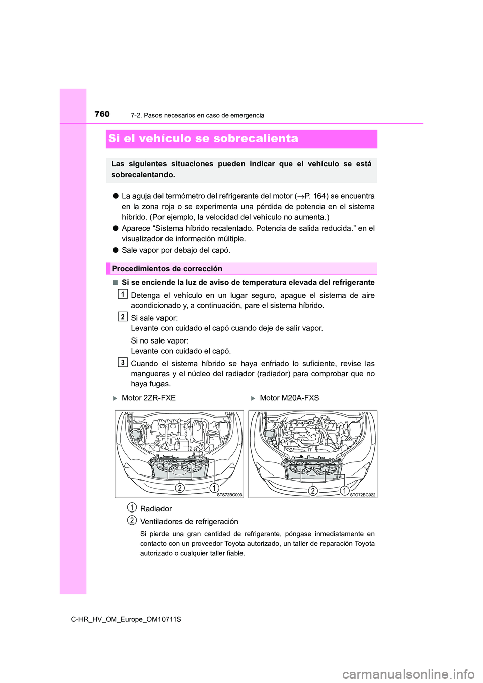 TOYOTA C-HR 2020 Manual del propietario (in Spanish) 7607-2. Pasos necesarios en caso de emergencia
C-HR_HV_OM_Europe_OM10711S
Si el vehículo se sobrecalienta
●La aguja del termómetro del refrigerante del motor (P. 164) se encuentra
en la zona r TOYOTA C-HR 2020 Manual del propietario (in Spanish) 7607-2. Pasos necesarios en caso de emergencia
C-HR_HV_OM_Europe_OM10711S
Si el vehículo se sobrecalienta
●La aguja del termómetro del refrigerante del motor (P. 164) se encuentra
en la zona r