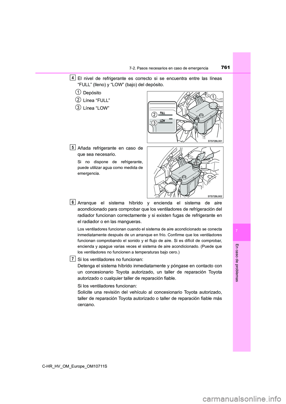 TOYOTA C-HR 2020 Manual del propietario (in Spanish) 7617-2. Pasos necesarios en caso de emergencia
C-HR_HV_OM_Europe_OM10711S
7
En caso de problemas
El nivel de refrigerante es correcto si se encuentra entre las líneas
“FULL” (lleno) y “LOW” TOYOTA C-HR 2020 Manual del propietario (in Spanish) 7617-2. Pasos necesarios en caso de emergencia
C-HR_HV_OM_Europe_OM10711S
7
En caso de problemas
El nivel de refrigerante es correcto si se encuentra entre las líneas
“FULL” (lleno) y “LOW”