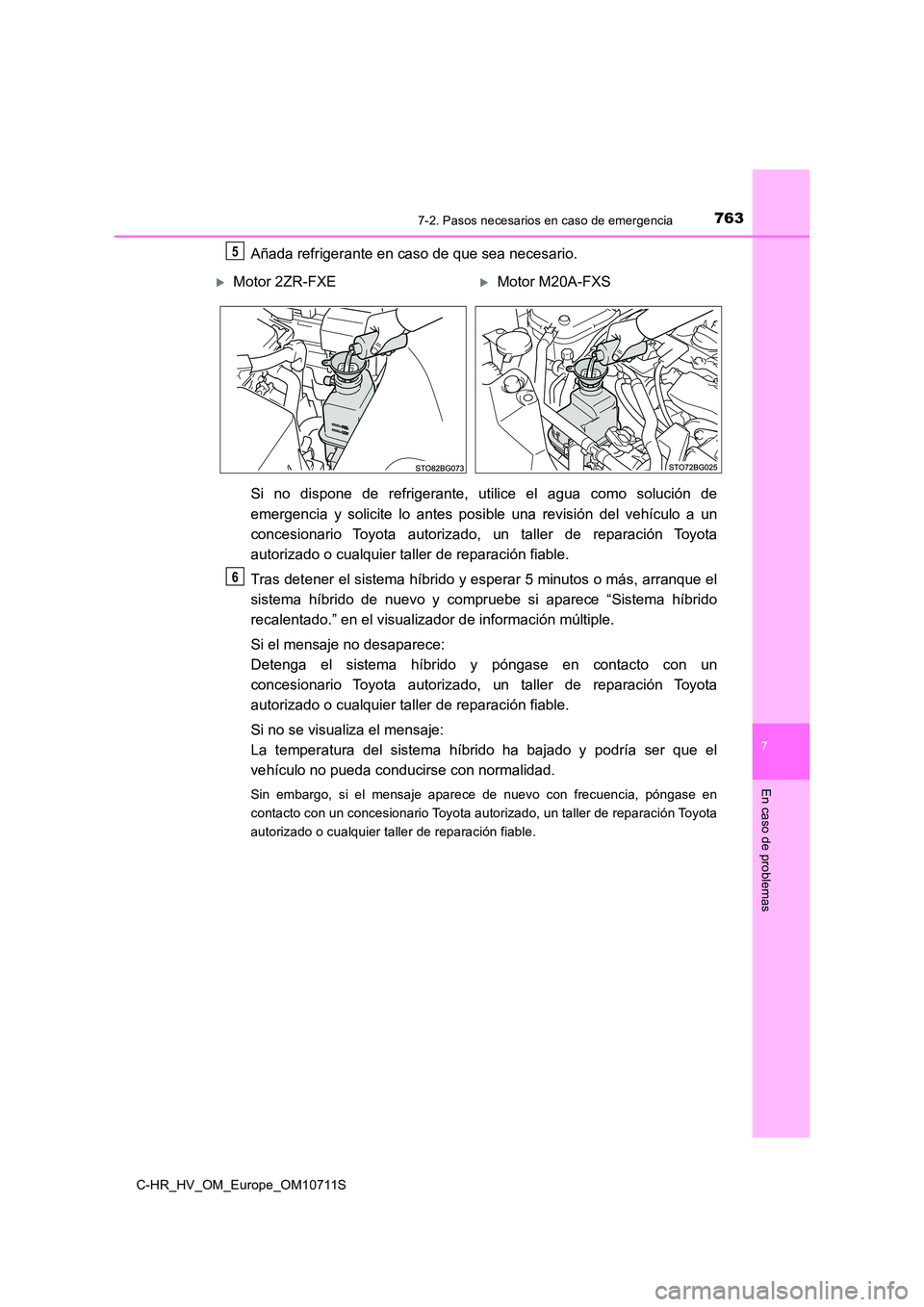 TOYOTA C-HR 2020 Manual del propietario (in Spanish) 7637-2. Pasos necesarios en caso de emergencia
C-HR_HV_OM_Europe_OM10711S
7
En caso de problemas
Añada refrigerante en caso de que sea necesario.
Si no dispone de refrigerante, utilice el agua como TOYOTA C-HR 2020 Manual del propietario (in Spanish) 7637-2. Pasos necesarios en caso de emergencia
C-HR_HV_OM_Europe_OM10711S
7
En caso de problemas
Añada refrigerante en caso de que sea necesario.
Si no dispone de refrigerante, utilice el agua como