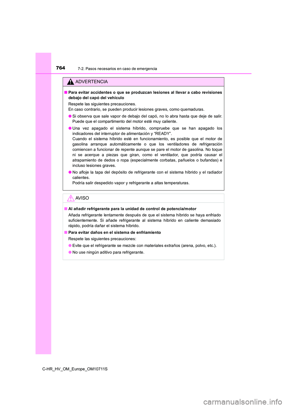 TOYOTA C-HR 2020 Manual del propietario (in Spanish) 7647-2. Pasos necesarios en caso de emergencia
C-HR_HV_OM_Europe_OM10711S
ADVERTENCIA
■Para evitar accidentes o que se produzcan lesiones al llevar a cabo revisiones
debajo del capó del vehículo TOYOTA C-HR 2020 Manual del propietario (in Spanish) 7647-2. Pasos necesarios en caso de emergencia
C-HR_HV_OM_Europe_OM10711S
ADVERTENCIA
■Para evitar accidentes o que se produzcan lesiones al llevar a cabo revisiones
debajo del capó del vehículo