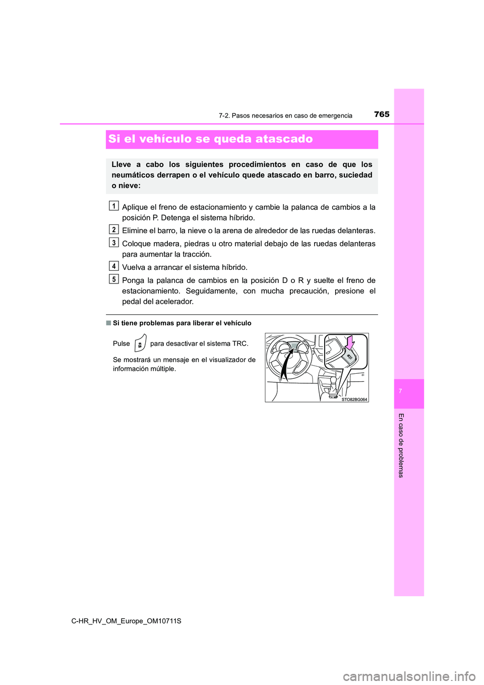 TOYOTA C-HR 2020 Manual del propietario (in Spanish) 7657-2. Pasos necesarios en caso de emergencia
C-HR_HV_OM_Europe_OM10711S
7
En caso de problemas
Si el vehículo se queda atascado
Aplique el freno de estacionamiento y cambie la palanca de cambios a TOYOTA C-HR 2020 Manual del propietario (in Spanish) 7657-2. Pasos necesarios en caso de emergencia
C-HR_HV_OM_Europe_OM10711S
7
En caso de problemas
Si el vehículo se queda atascado
Aplique el freno de estacionamiento y cambie la palanca de cambios a