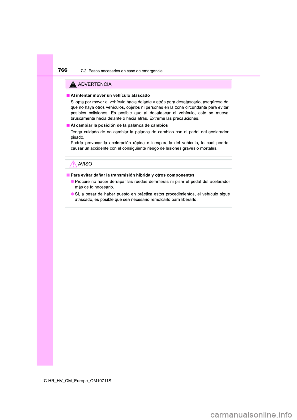 TOYOTA C-HR 2020 Manual del propietario (in Spanish) 7667-2. Pasos necesarios en caso de emergencia
C-HR_HV_OM_Europe_OM10711S
ADVERTENCIA
■Al intentar mover un vehículo atascado
Si opta por mover el vehículo hacia delante y atrás para desatascarl TOYOTA C-HR 2020 Manual del propietario (in Spanish) 7667-2. Pasos necesarios en caso de emergencia
C-HR_HV_OM_Europe_OM10711S
ADVERTENCIA
■Al intentar mover un vehículo atascado
Si opta por mover el vehículo hacia delante y atrás para desatascarl