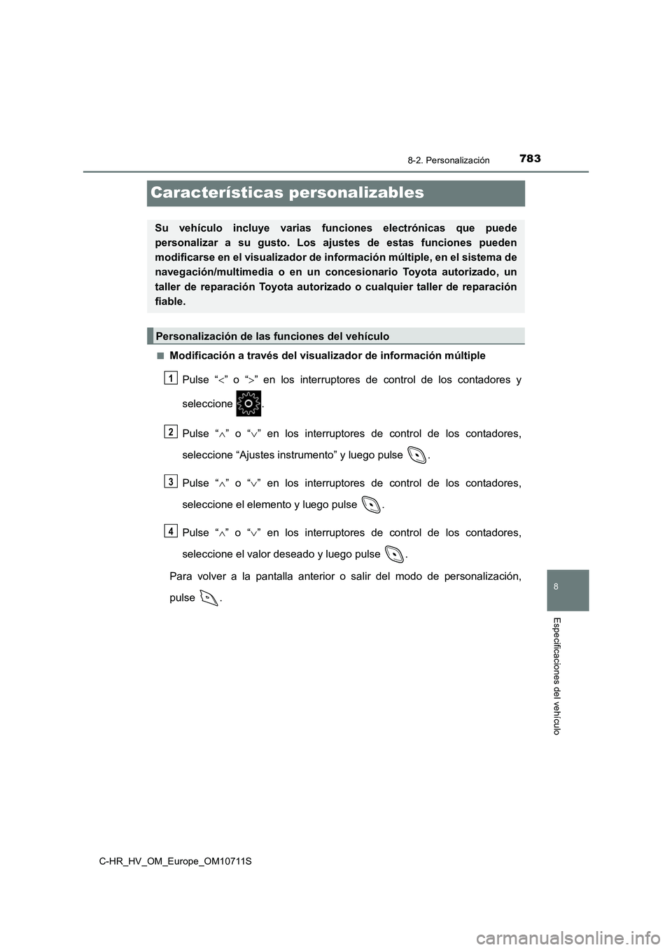 TOYOTA C-HR 2020 Manual del propietario (in Spanish) 7838-2. Personalización
C-HR_HV_OM_Europe_OM10711S
8
Especificaciones del vehículo
Características personalizables
■Modificación a través del visualizador de información múltiple
Pulse “ TOYOTA C-HR 2020 Manual del propietario (in Spanish) 7838-2. Personalización
C-HR_HV_OM_Europe_OM10711S
8
Especificaciones del vehículo
Características personalizables
■Modificación a través del visualizador de información múltiple
Pulse “
