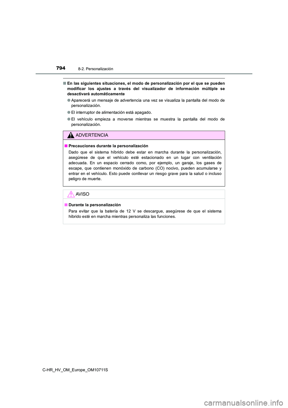 TOYOTA C-HR 2020 Manual del propietario (in Spanish) 7948-2. Personalización
C-HR_HV_OM_Europe_OM10711S
■En las siguientes situaciones, el modo de personalización por el que se pueden
modificar los ajustes a través del visualizador de información TOYOTA C-HR 2020 Manual del propietario (in Spanish) 7948-2. Personalización
C-HR_HV_OM_Europe_OM10711S
■En las siguientes situaciones, el modo de personalización por el que se pueden
modificar los ajustes a través del visualizador de información