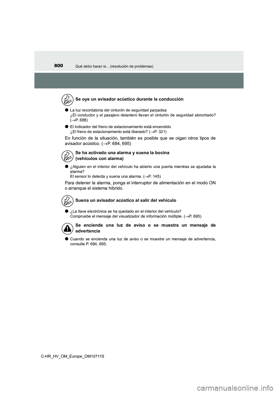 TOYOTA C-HR 2020 Manual del propietario (in Spanish) 800Qué debo hacer si... (resolución de problemas)
C-HR_HV_OM_Europe_OM10711S
●La luz recordatoria del cinturón de seguridad parpadea
¿El conductor y el pasajero delantero llevan el cinturón de TOYOTA C-HR 2020 Manual del propietario (in Spanish) 800Qué debo hacer si... (resolución de problemas)
C-HR_HV_OM_Europe_OM10711S
●La luz recordatoria del cinturón de seguridad parpadea
¿El conductor y el pasajero delantero llevan el cinturón de