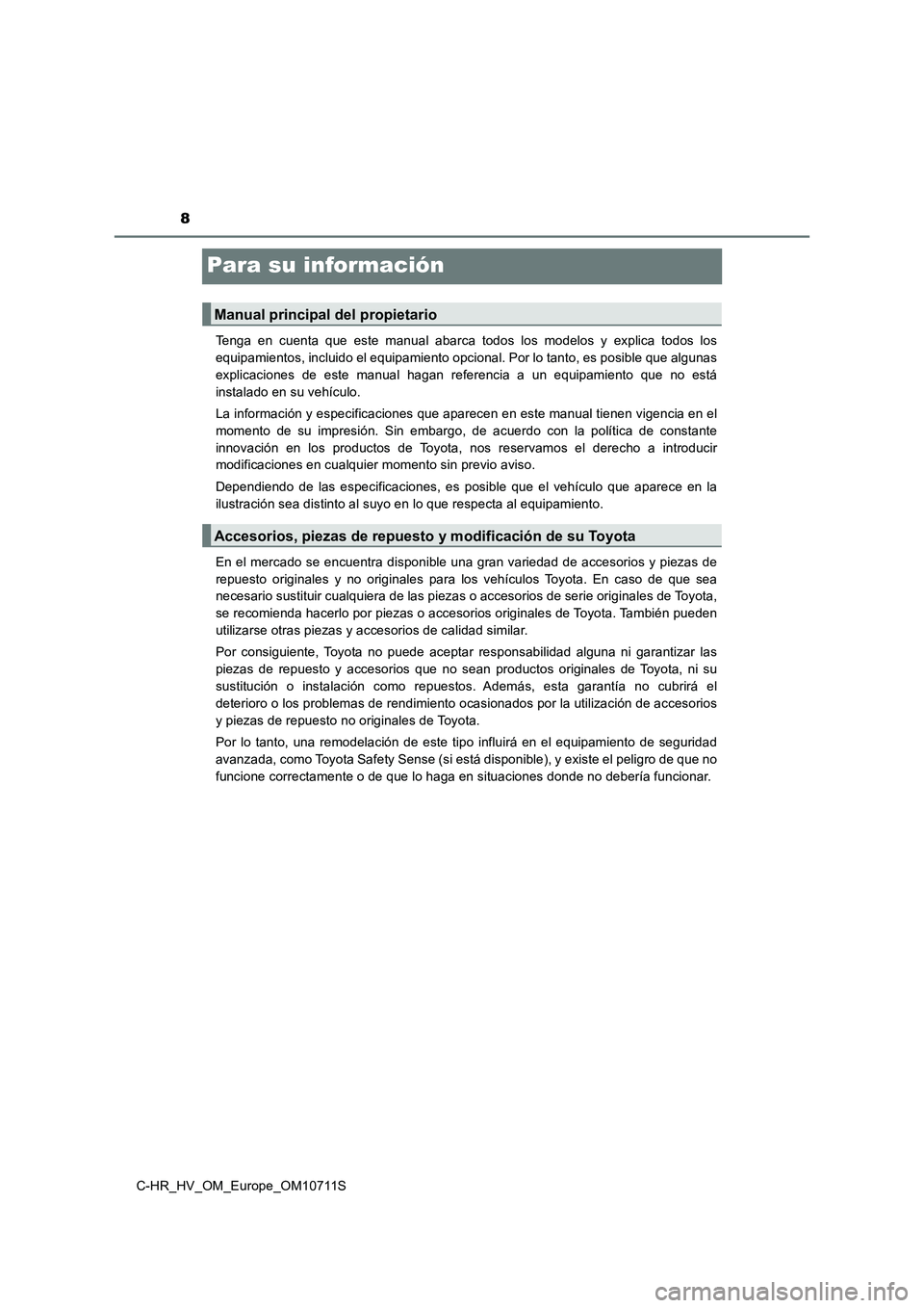 TOYOTA C-HR 2020  Manual del propietario (in Spanish) 8
C-HR_HV_OM_Europe_OM10711S
Para su información
Tenga en cuenta que este manual abarca todos los modelos y explica todos los
equipamientos, incluido el equipamiento opcional. Por lo tanto, es posibl