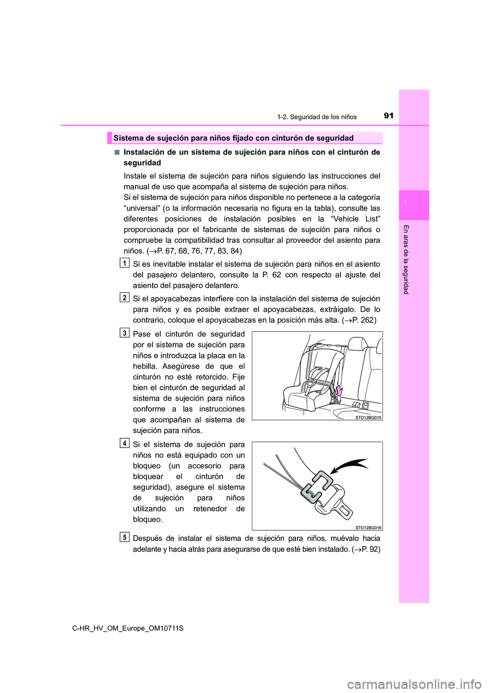 TOYOTA C-HR 2020 Manual del propietario (in Spanish) 911-2. Seguridad de los niños
1
En aras de la seguridad
C-HR_HV_OM_Europe_OM10711S
■Instalación de un sistema de sujeción para niños con el cinturón de
seguridad
Instale el sistema de sujeci TOYOTA C-HR 2020 Manual del propietario (in Spanish) 911-2. Seguridad de los niños
1
En aras de la seguridad
C-HR_HV_OM_Europe_OM10711S
■Instalación de un sistema de sujeción para niños con el cinturón de
seguridad
Instale el sistema de sujeci