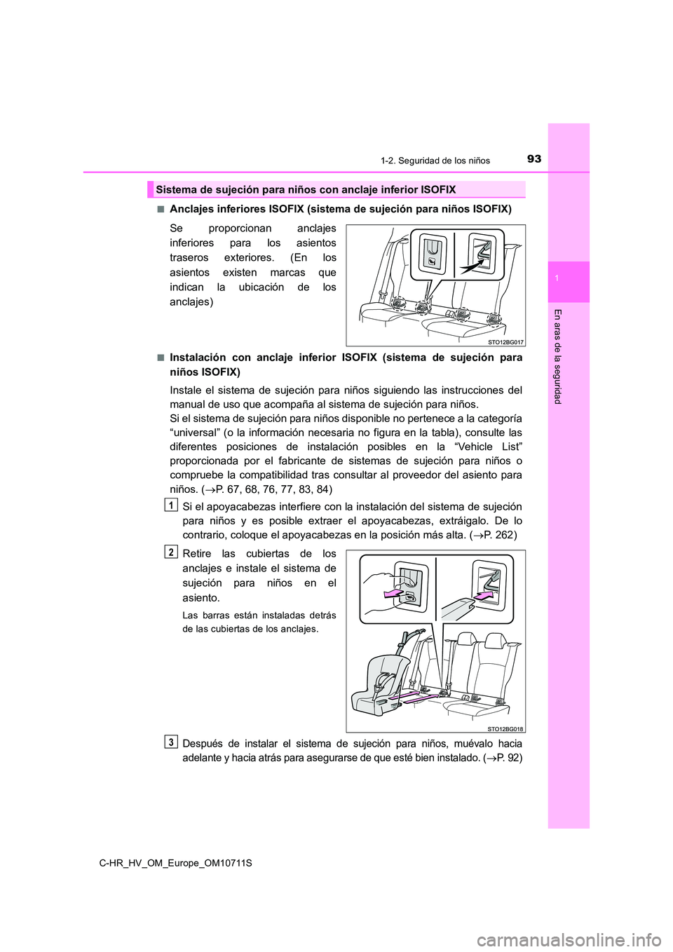 TOYOTA C-HR 2020 Manual del propietario (in Spanish) 931-2. Seguridad de los niños
1
En aras de la seguridad
C-HR_HV_OM_Europe_OM10711S
■Anclajes inferiores ISOFIX (sistema de sujeción para niños ISOFIX)
Se proporcionan anclajes
inferiores para TOYOTA C-HR 2020 Manual del propietario (in Spanish) 931-2. Seguridad de los niños
1
En aras de la seguridad
C-HR_HV_OM_Europe_OM10711S
■Anclajes inferiores ISOFIX (sistema de sujeción para niños ISOFIX)
Se proporcionan anclajes
inferiores para