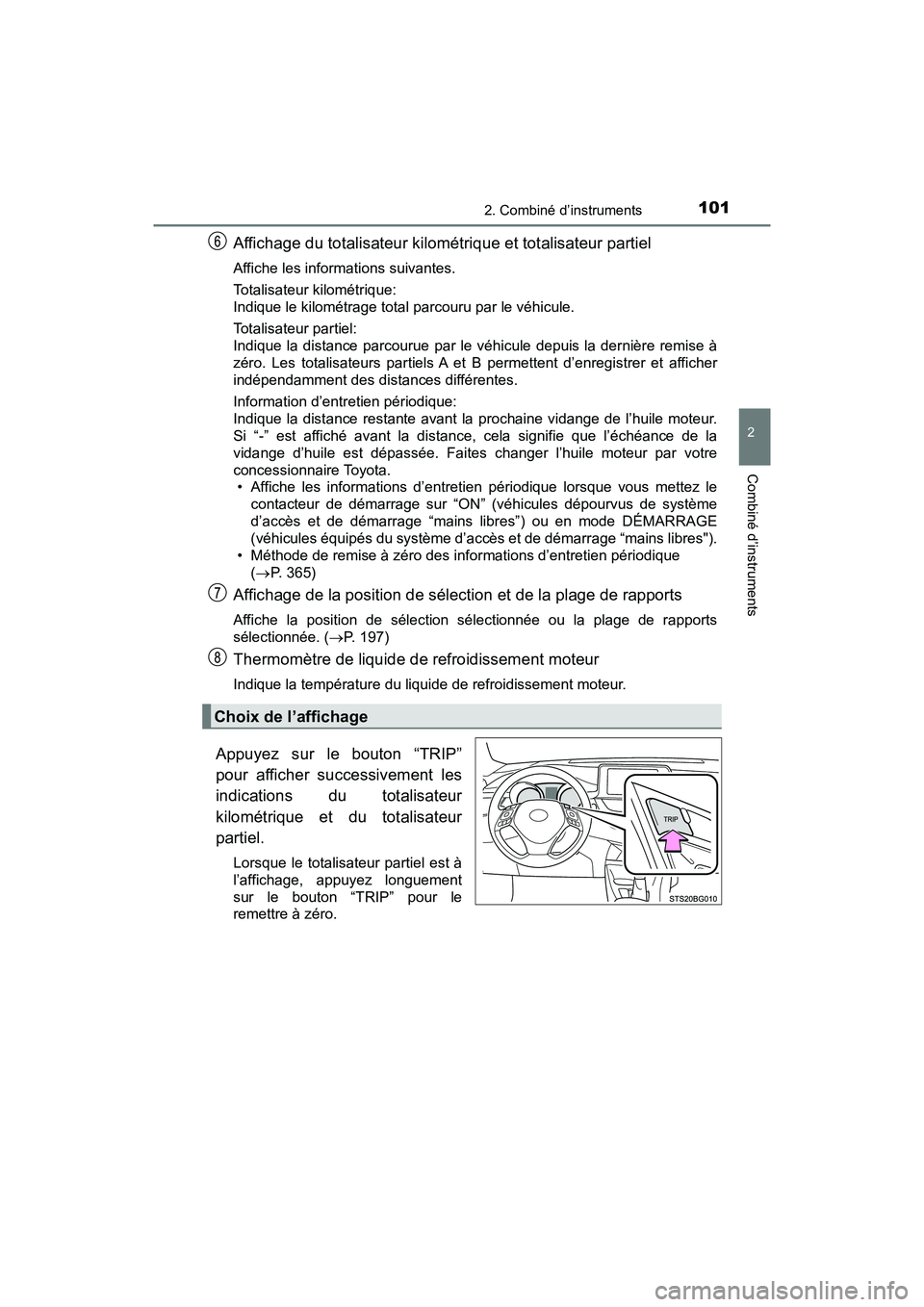 TOYOTA C-HR 2021  Manuel du propriétaire (in French) 1012. Combiné d’instruments
2
Combiné d’instruments
C-HR_OM_USA_OM10684D
Affichage du totalisateur kilométrique et totalisateur partiel
Affiche les informations suivantes.
Totalisateur kilomét