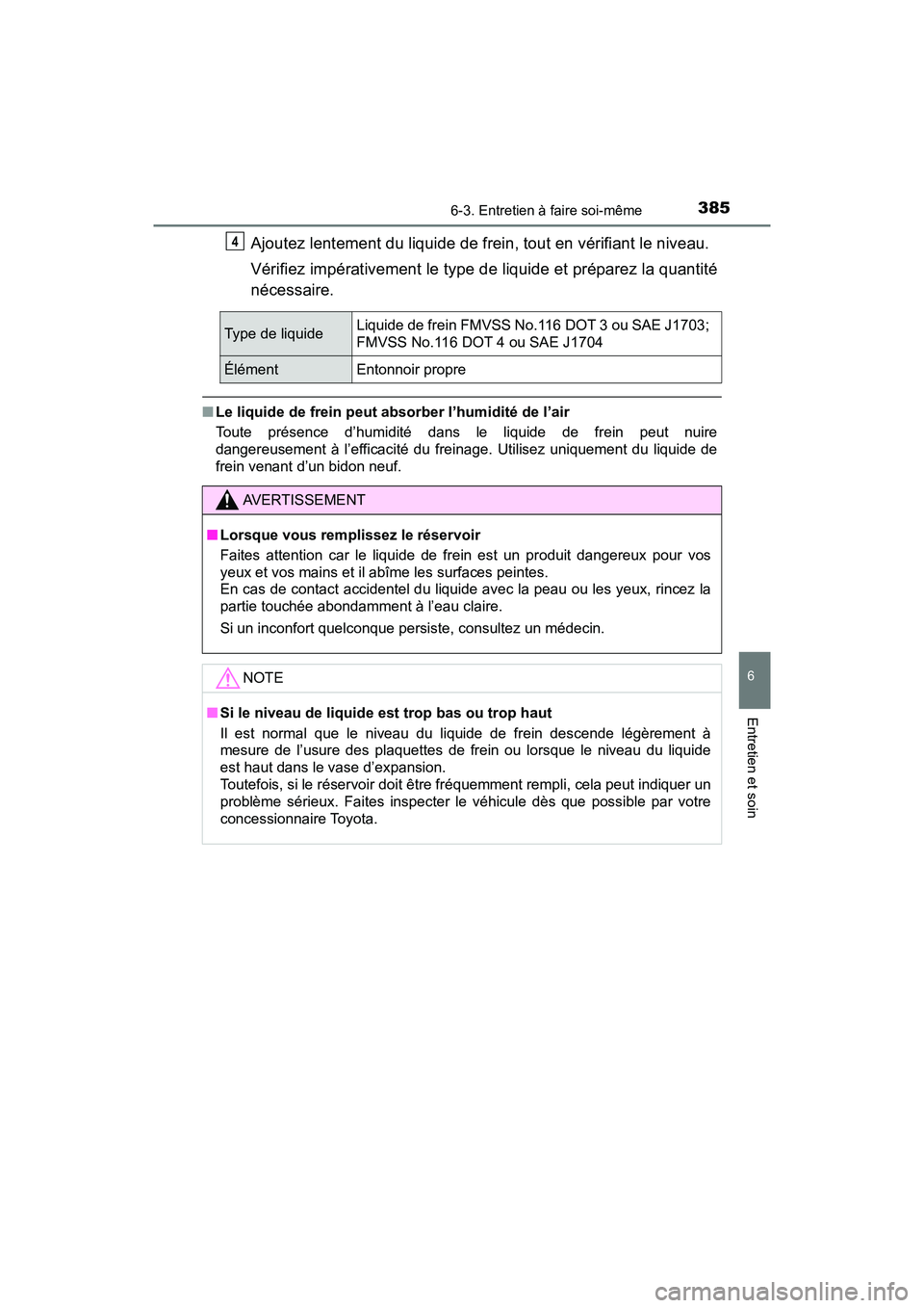 TOYOTA C-HR 2021 Manuel du propriétaire (in French) 3856-3. Entretien à faire soi-même
6
Entretien et soin
C-HR_OM_USA_OM10684D
Ajoutez lentement du liquide de frein, tout en vérifiant le niveau.
Vérifiez impérativement le type de liquide et prép TOYOTA C-HR 2021 Manuel du propriétaire (in French) 3856-3. Entretien à faire soi-même
6
Entretien et soin
C-HR_OM_USA_OM10684D
Ajoutez lentement du liquide de frein, tout en vérifiant le niveau.
Vérifiez impérativement le type de liquide et prép