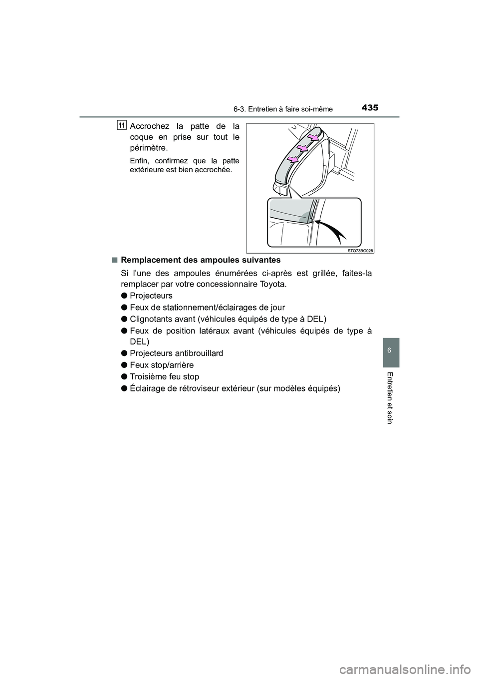 TOYOTA C-HR 2021  Manuel du propriétaire (in French) 4356-3. Entretien à faire soi-même
6
Entretien et soin
C-HR_OM_USA_OM10684D
Accrochez la patte de la
coque en prise sur tout le
périmètre.
Enfin, confirmez que la patte
extérieure est bien accroc