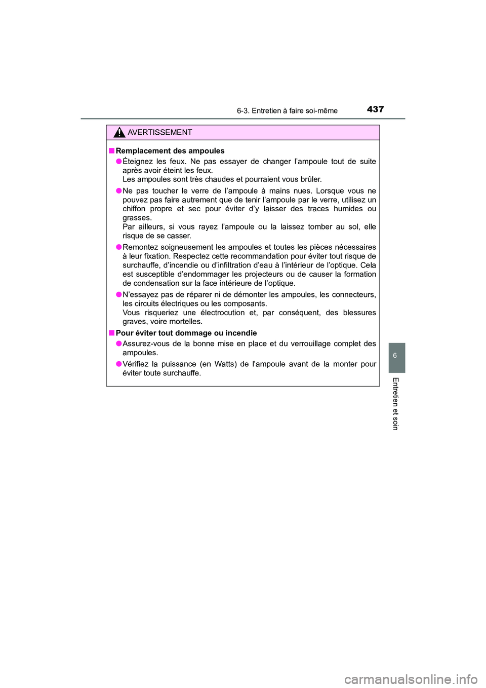TOYOTA C-HR 2021 Manuel du propriétaire (in French) 4376-3. Entretien à faire soi-même
6
Entretien et soin
C-HR_OM_USA_OM10684D
AVERTISSEMENT
■Remplacement des ampoules
●Éteignez les feux. Ne pas essayer de changer l’ampoule tout de suite
apr TOYOTA C-HR 2021 Manuel du propriétaire (in French) 4376-3. Entretien à faire soi-même
6
Entretien et soin
C-HR_OM_USA_OM10684D
AVERTISSEMENT
■Remplacement des ampoules
●Éteignez les feux. Ne pas essayer de changer l’ampoule tout de suite
apr