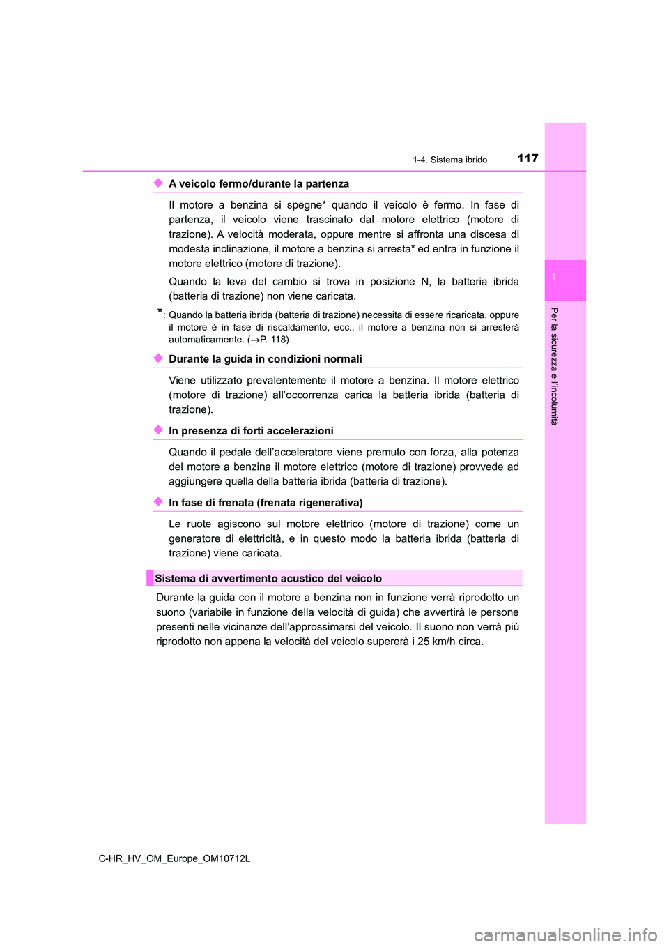 TOYOTA C-HR 2021 Manuale duso (in Italian) 1171-4. Sistema ibrido
1
Per la sicurezza e l’incolumità
C-HR_HV_OM_Europe_OM10712L
◆A veicolo fermo/durante la partenza
Il motore a benzina si spegne* quando il veicolo è fermo. In fase di
p TOYOTA C-HR 2021 Manuale duso (in Italian) 1171-4. Sistema ibrido
1
Per la sicurezza e l’incolumità
C-HR_HV_OM_Europe_OM10712L
◆A veicolo fermo/durante la partenza
Il motore a benzina si spegne* quando il veicolo è fermo. In fase di
p