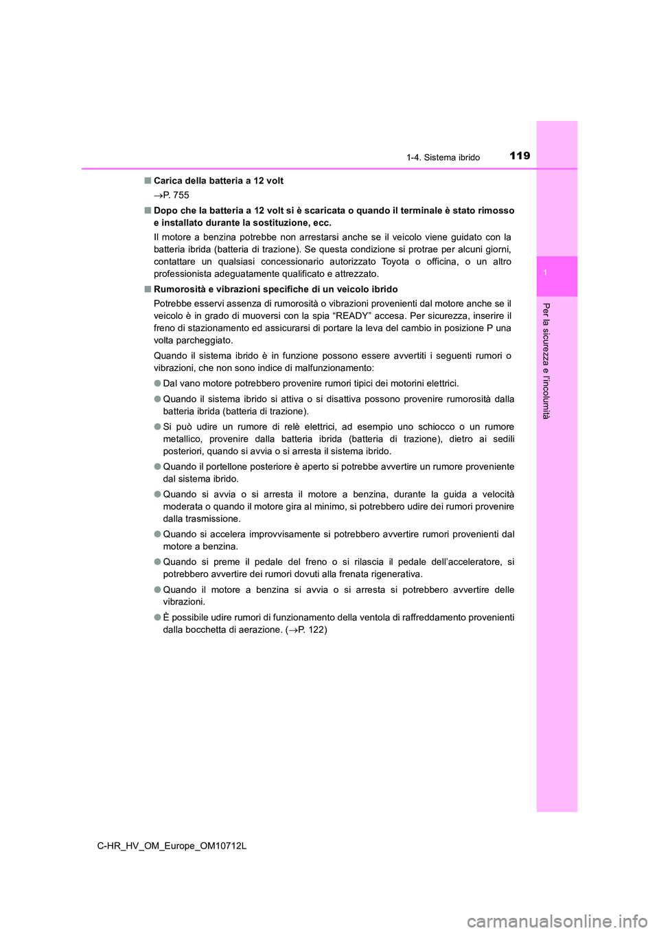 TOYOTA C-HR 2021 Manuale duso (in Italian) 1191-4. Sistema ibrido
1
Per la sicurezza e l’incolumità
C-HR_HV_OM_Europe_OM10712L
■ Carica della batteria a 12 volt
P. 7 5 5
■ Dopo che la batteria a 12 volt si è scaricata o quando TOYOTA C-HR 2021 Manuale duso (in Italian) 1191-4. Sistema ibrido
1
Per la sicurezza e l’incolumità
C-HR_HV_OM_Europe_OM10712L
■ Carica della batteria a 12 volt
P. 7 5 5
■ Dopo che la batteria a 12 volt si è scaricata o quando