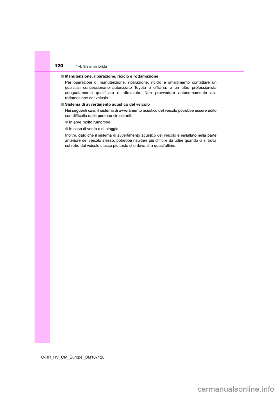 TOYOTA C-HR 2021 Manuale duso (in Italian) 1201-4. Sistema ibrido
C-HR_HV_OM_Europe_OM10712L
■ Manutenzione, riparazione, riciclo e rottamazione
Per operazioni di manutenzione, riparazione, riciclo e smaltimento contattare un
qualsiasi co TOYOTA C-HR 2021 Manuale duso (in Italian) 1201-4. Sistema ibrido
C-HR_HV_OM_Europe_OM10712L
■ Manutenzione, riparazione, riciclo e rottamazione
Per operazioni di manutenzione, riparazione, riciclo e smaltimento contattare un
qualsiasi co
