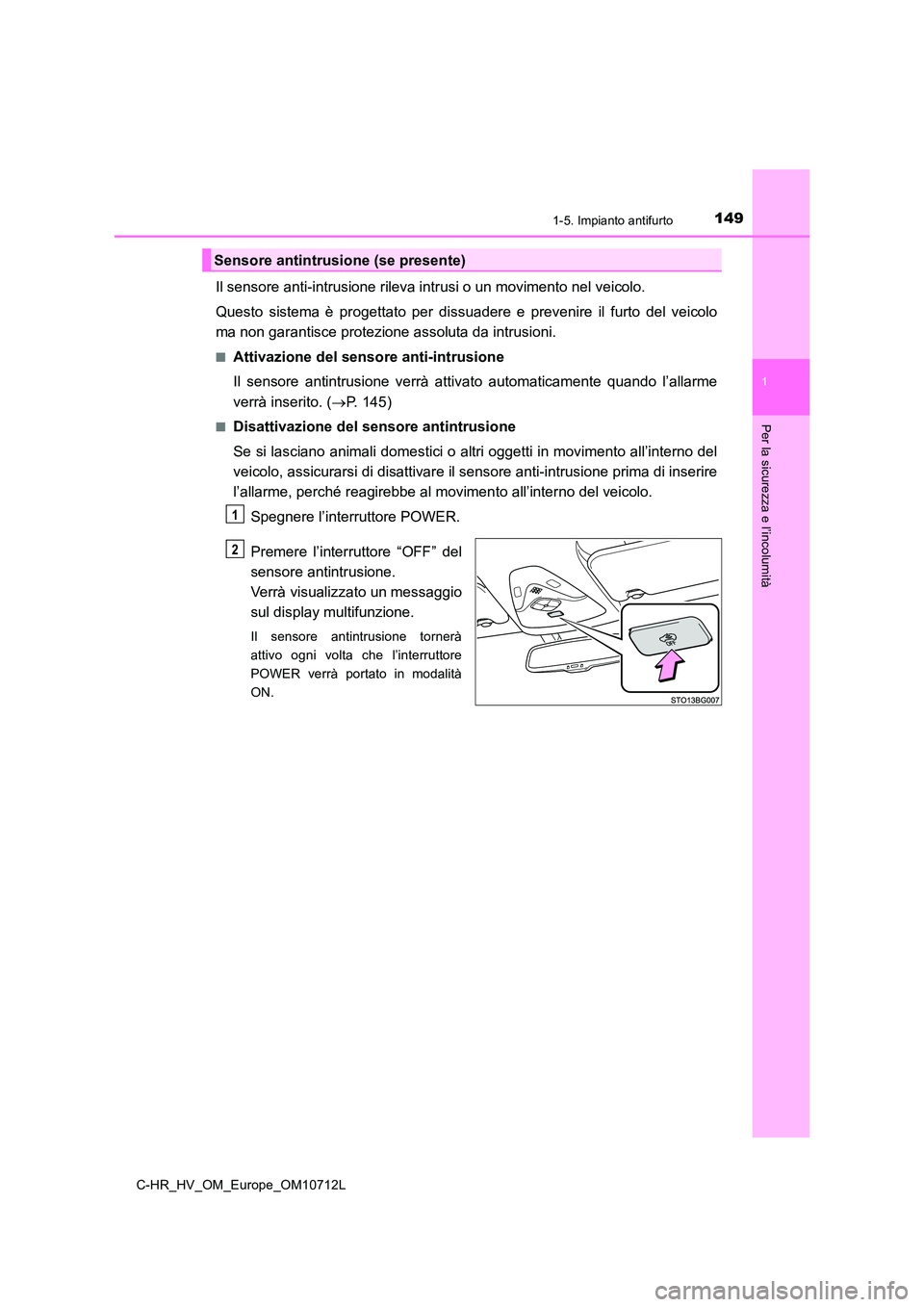 TOYOTA C-HR 2020 Manuale duso (in Italian) 1491-5. Impianto antifurto
1
Per la sicurezza e l’incolumità
C-HR_HV_OM_Europe_OM10712L
Il sensore anti-intrusione rileva intrusi o un movimento nel veicolo.
Questo sistema è progettato per dissu TOYOTA C-HR 2020 Manuale duso (in Italian) 1491-5. Impianto antifurto
1
Per la sicurezza e l’incolumità
C-HR_HV_OM_Europe_OM10712L
Il sensore anti-intrusione rileva intrusi o un movimento nel veicolo.
Questo sistema è progettato per dissu